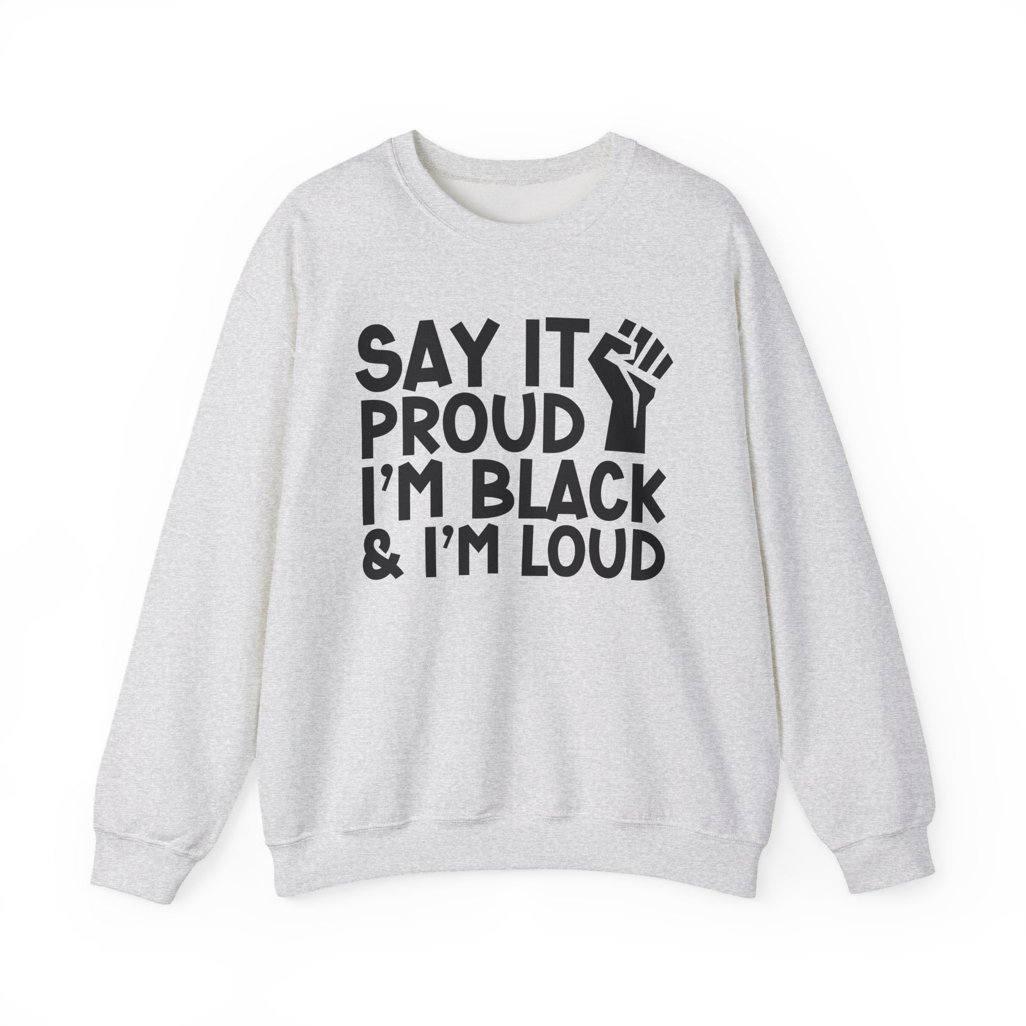 Say It Proud I'm Black & I'm Loud - Sweatshirt