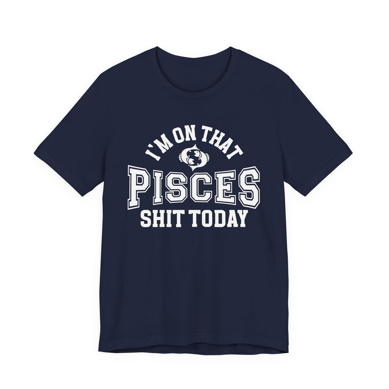 I'm On That Pisces Shit Today T-Shirt