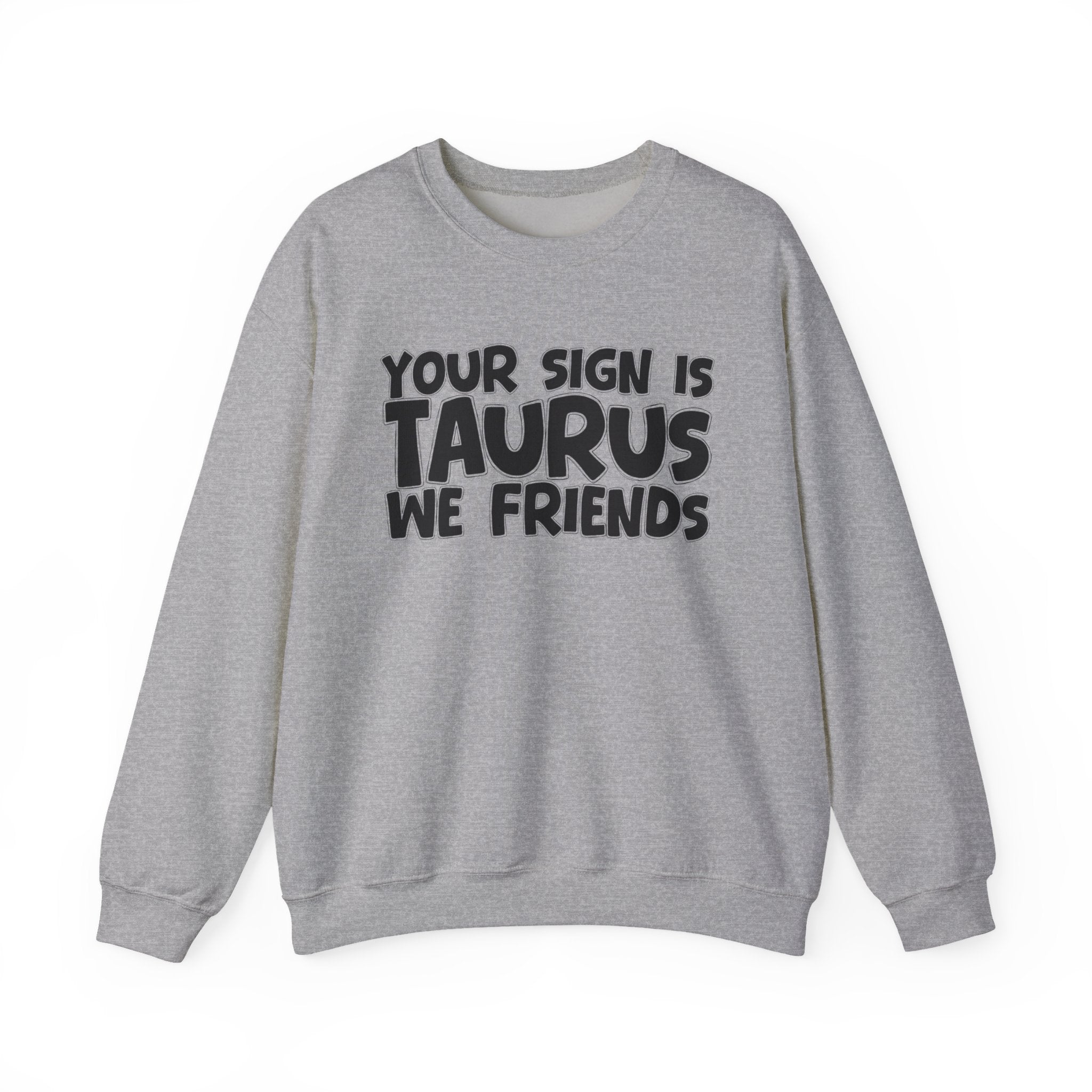 Your Sign is TAURUS We Friends - Fun Astrological Pride Sweatshirt