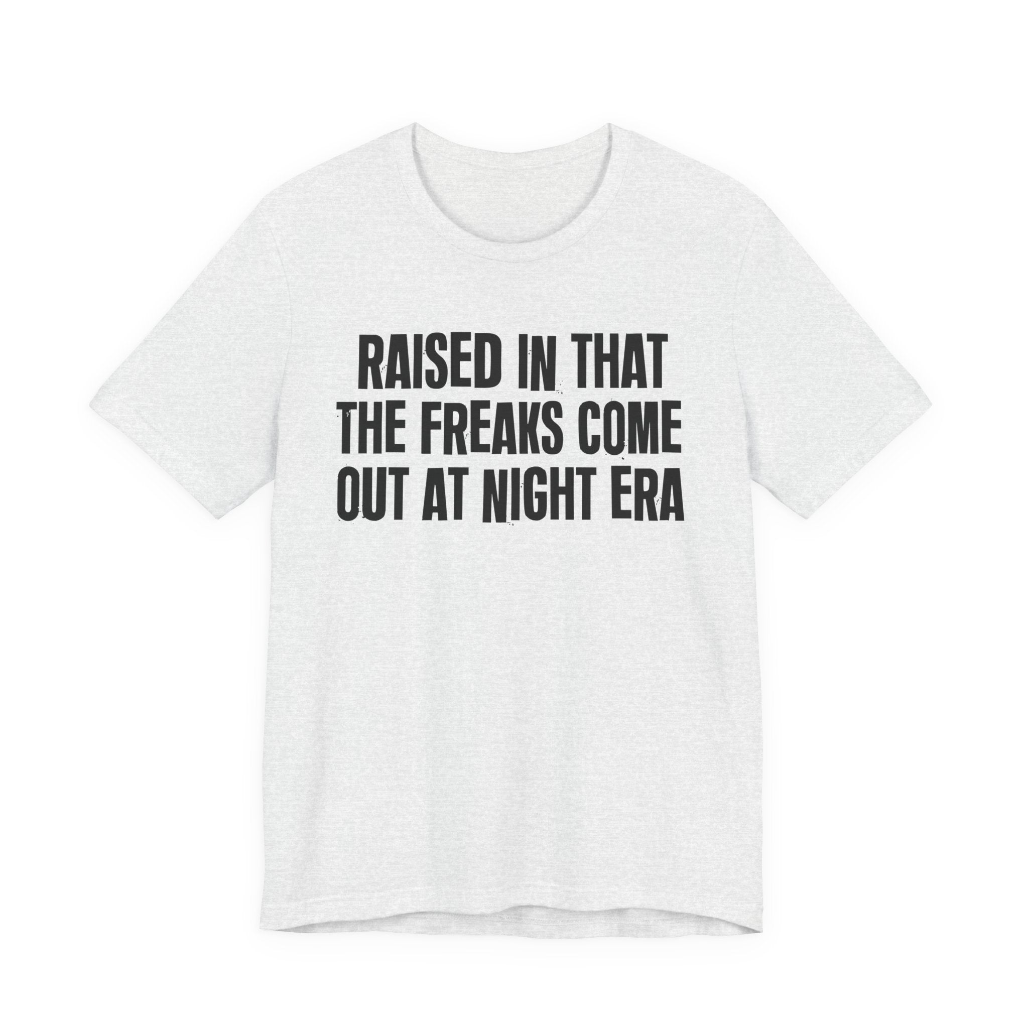 Raised In That The Freaks Come Out At Night Era Tee — Humorous Growing Up Graphic T-Shirt