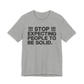 Stop Expecting People To Be Solid  — Bold Reality Statement Tee Shirt
