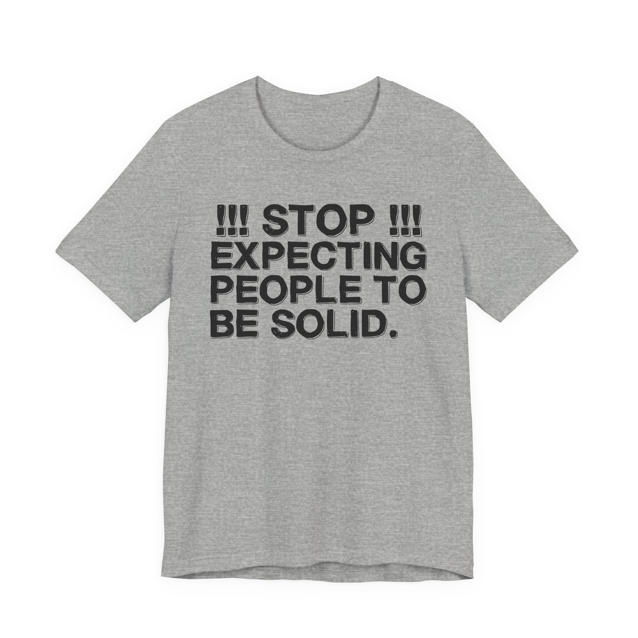 Stop Expecting People To Be Solid  — Bold Reality Statement Tee Shirt