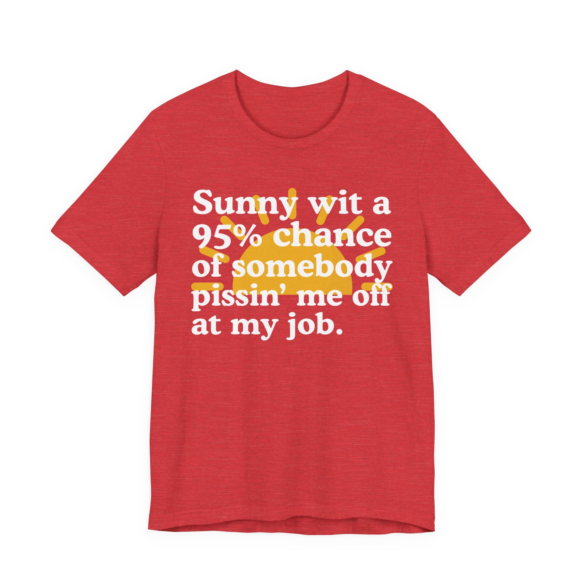 Sunny Wit A 95% Chance Of Somebody Pissin' Me Off  At My Job — Funny Statement T-Shirt
