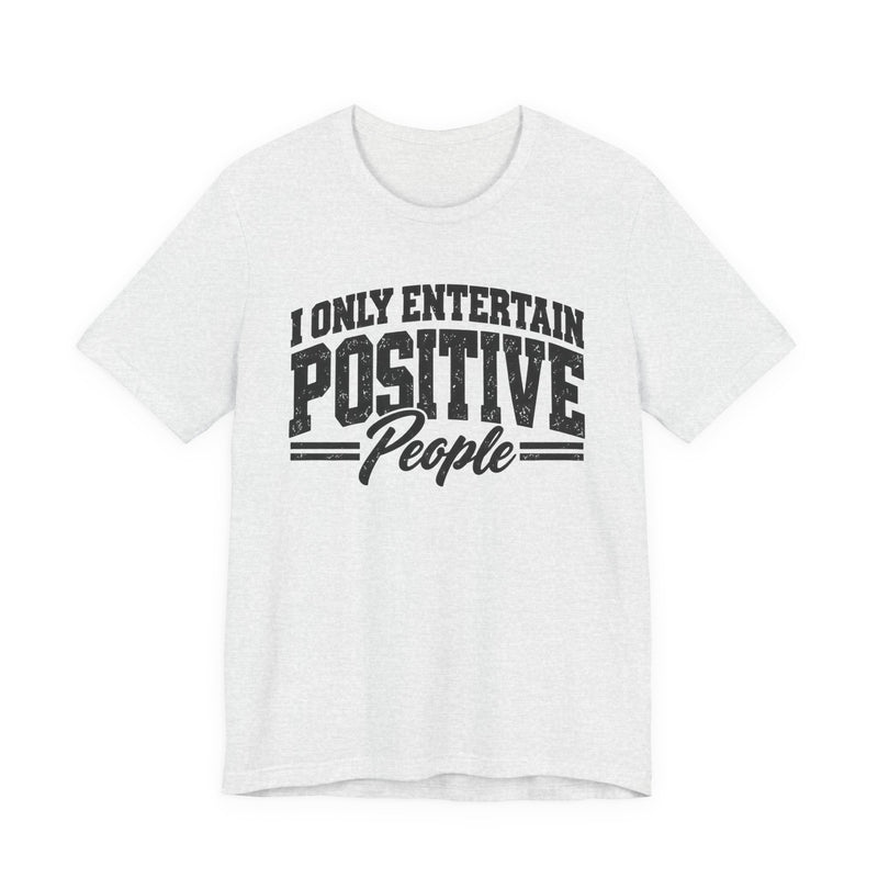 T-Shirt in Ash with lettering reading "I ONLY ENTERTAIN POSITIVE PEOPLE", front view.