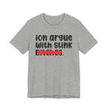 ION (I Don't) Argue With Stink Bitches - Funny Statement Tee Shirt