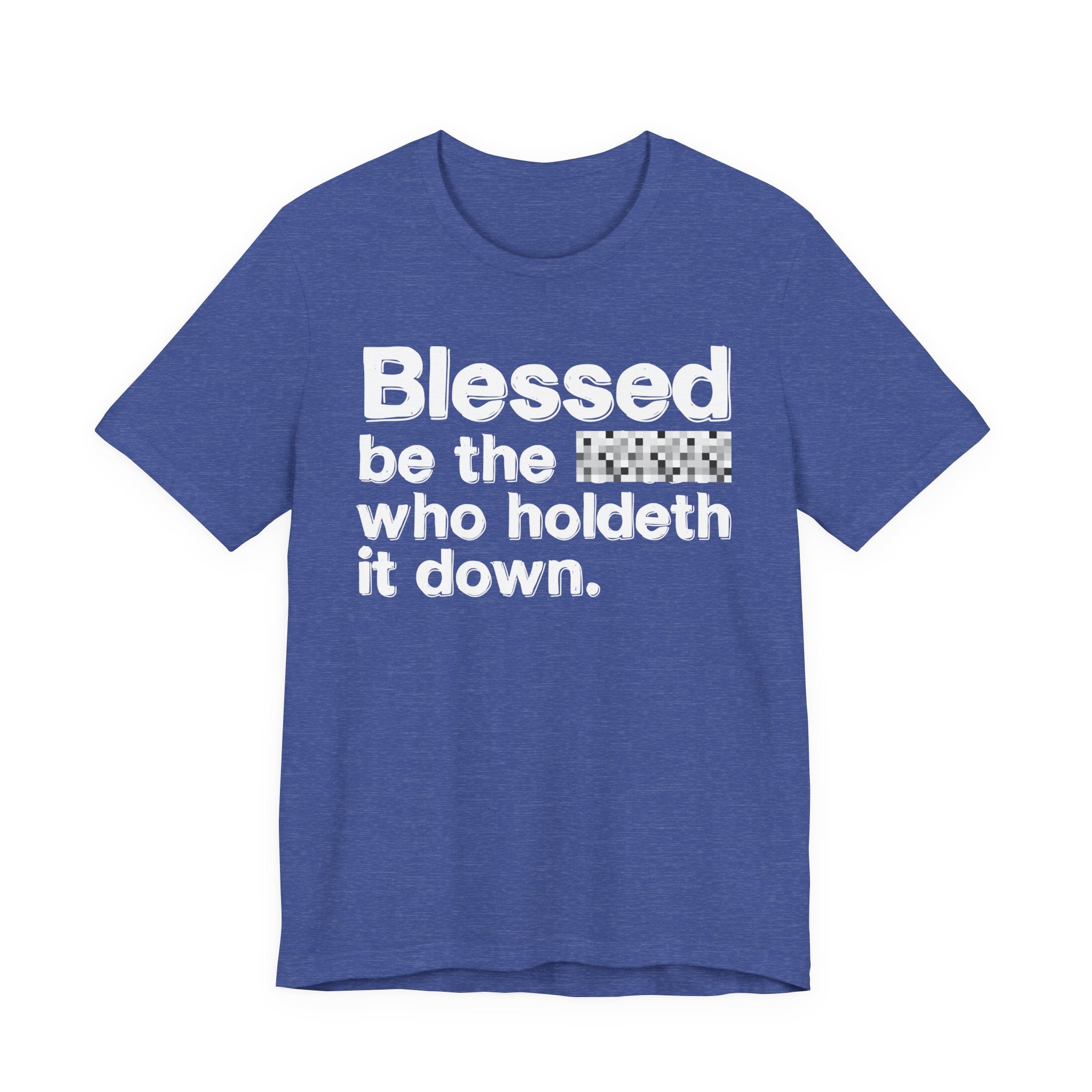 Blessed Be The Bitch Who Holdeth It Down — Inspirational T-Shirt