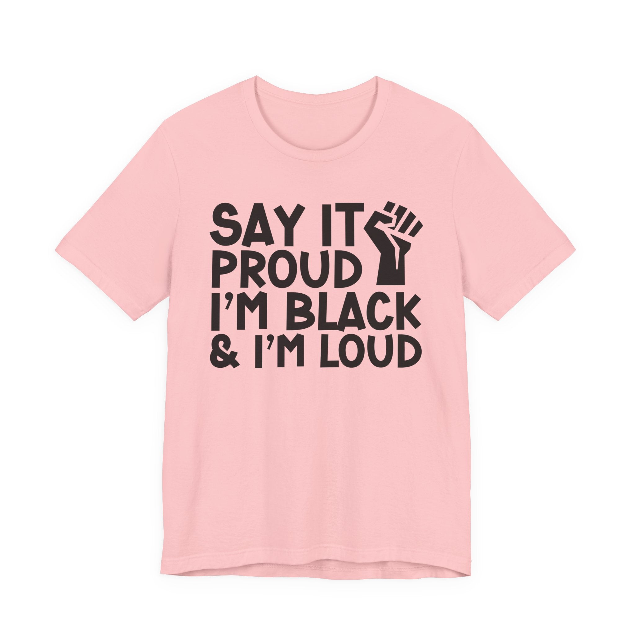 Say it Proud I'm Black & I'm Loud — T-Shirt