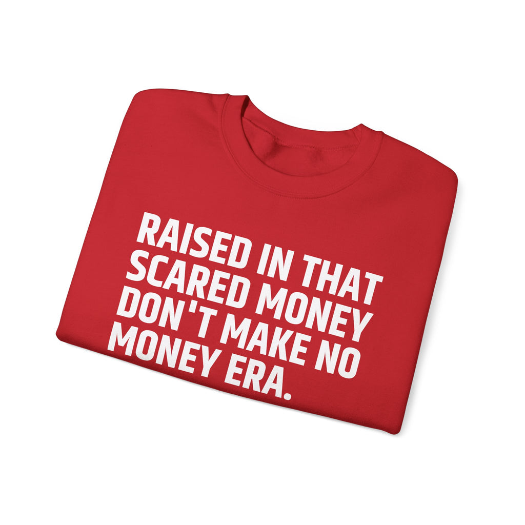 Raised In That Scared Money Don't Make No Money Era- Funny Back In The Days Sweatshirt