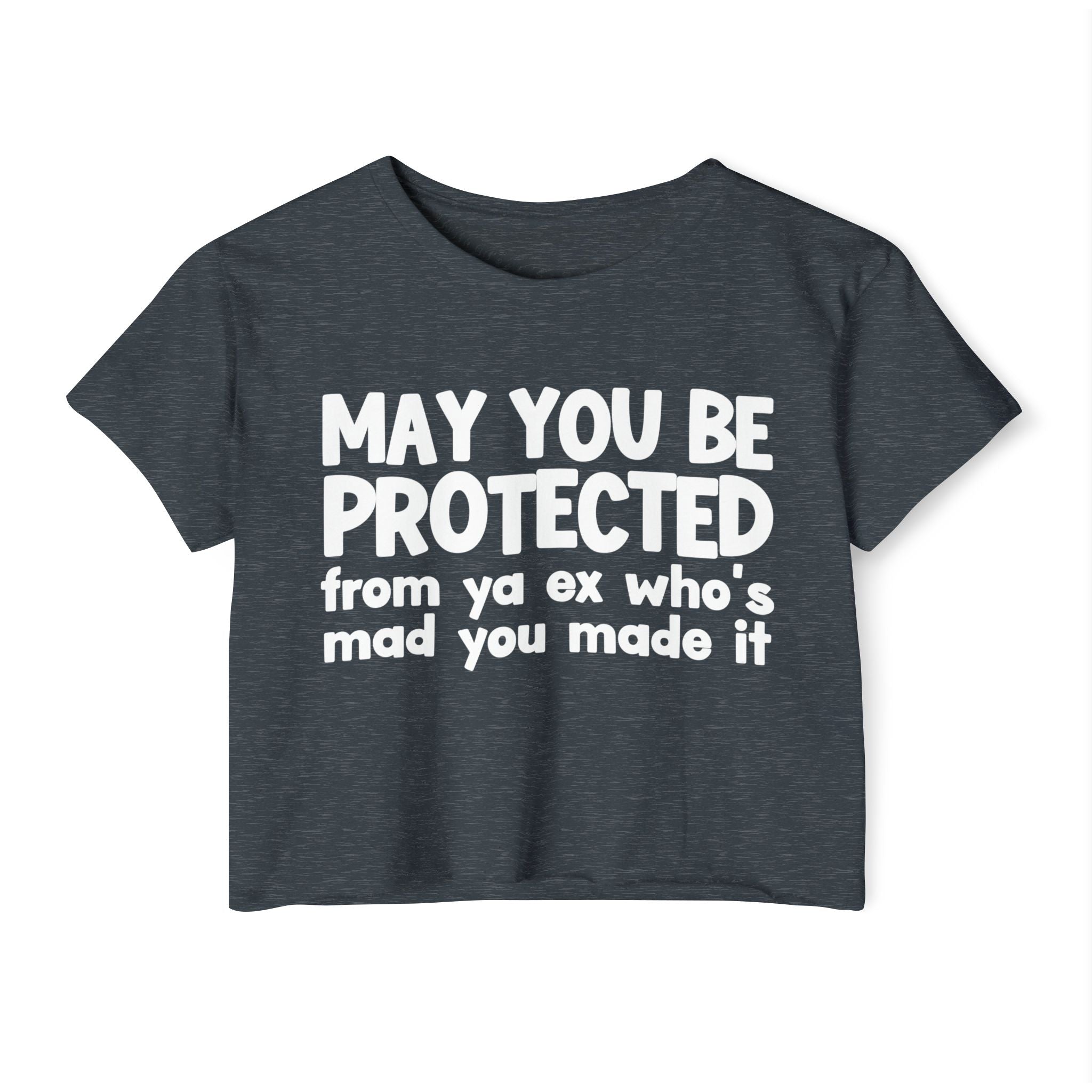May You Be Protected From Ya Ex Who's Mad You Made It - Inspirational Quote Crop Top