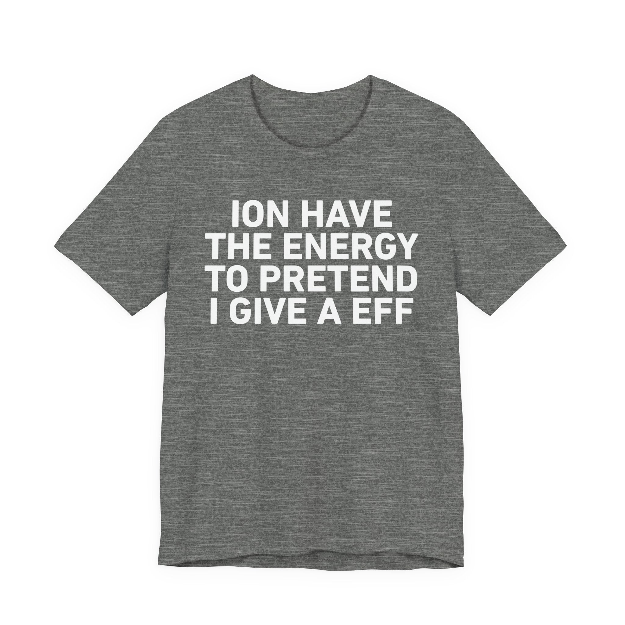 I Don’t Have the Energy to Pretend I Give A EFF - Funny Energy Statement T-Shirt