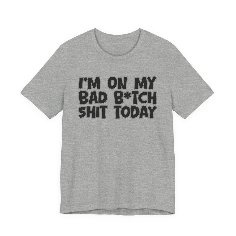 I'm On My Bad Bitch Shit Today － T- shirt