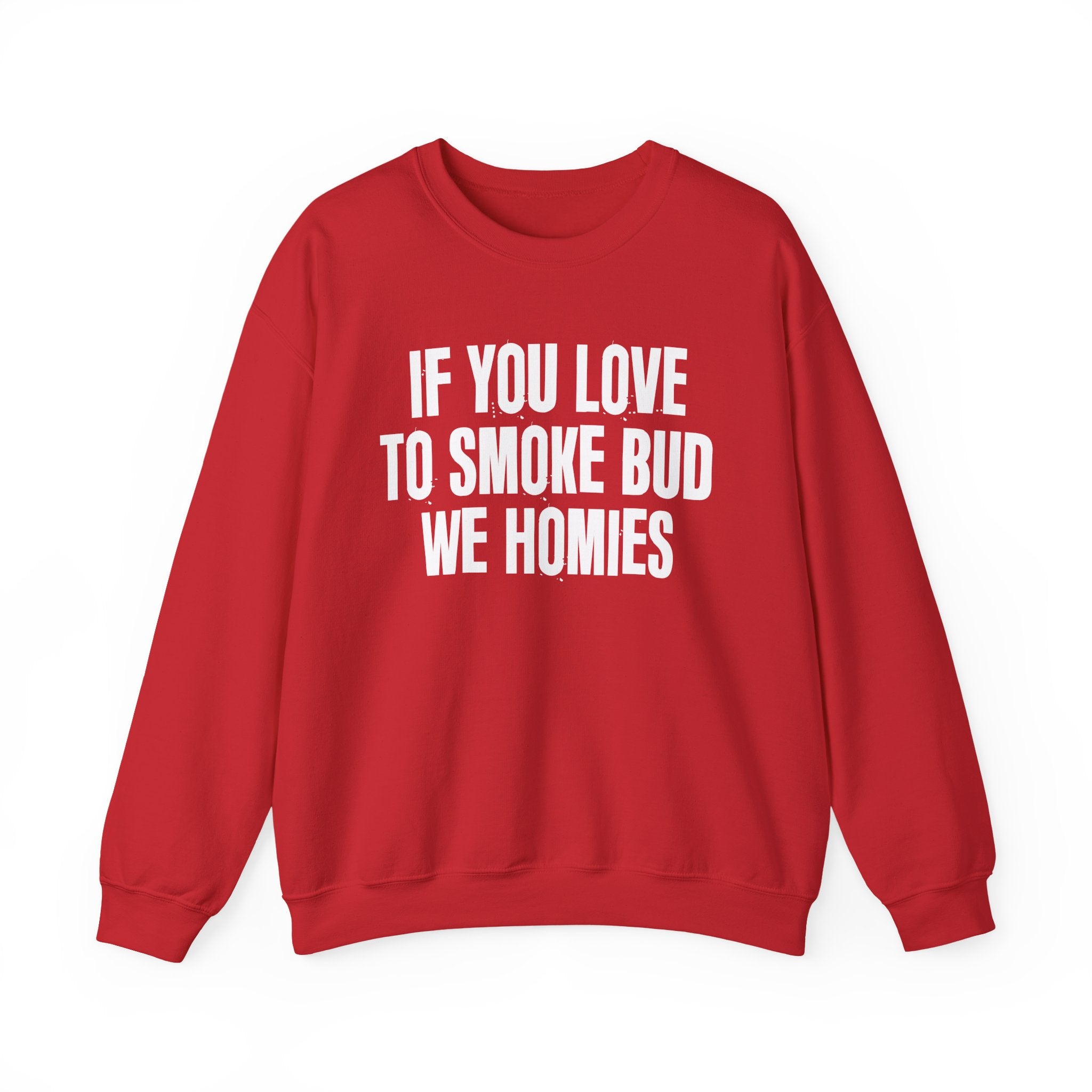 If You Love To Smoke Bud We Homies  — Funny Cannabis Lovers Sweatshirt