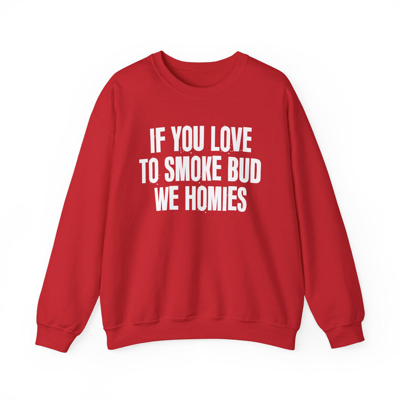 If You Love To Smoke Bud We Homies — Funny Cannabis Lovers Sweatshirt