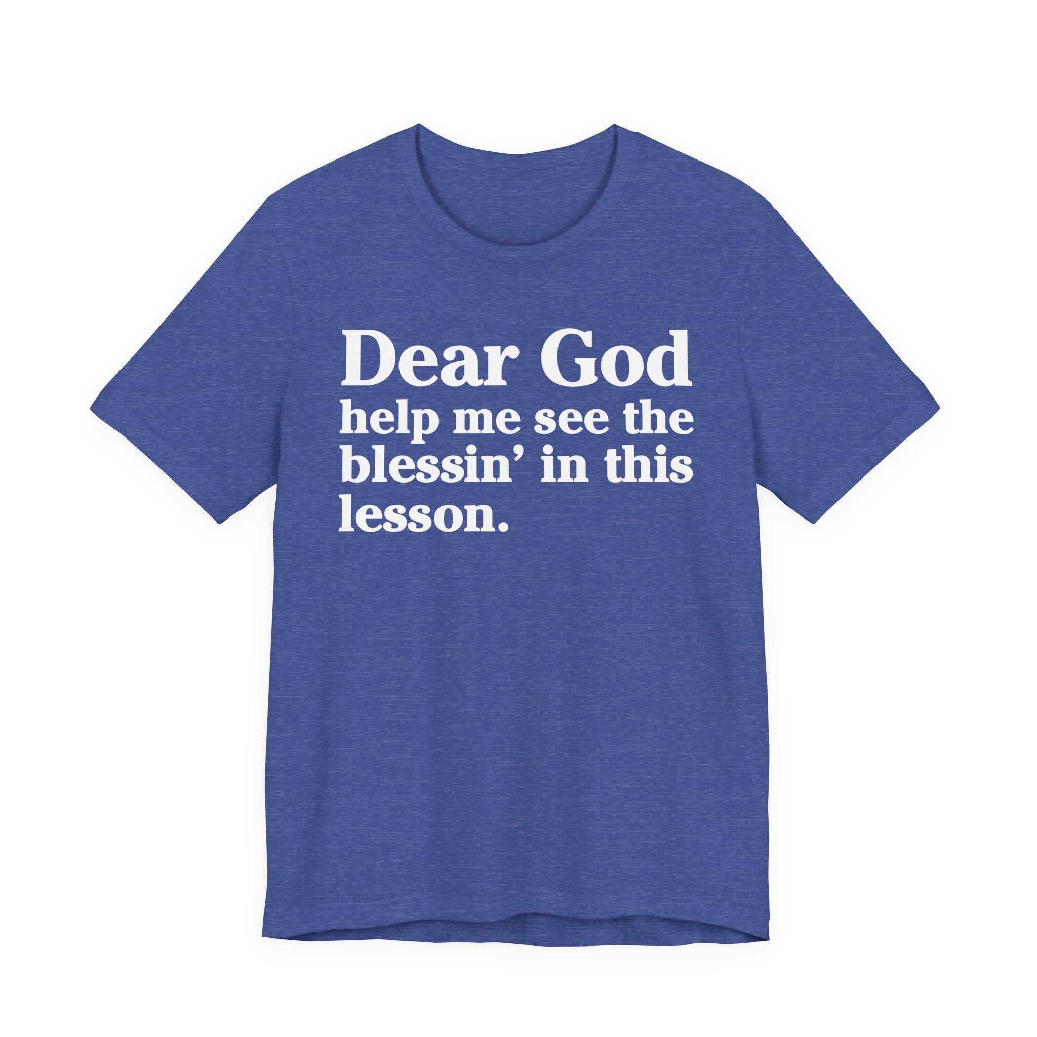 Dear God Help Me See the Blessin' in This Lesson - Positive Christian T-Shirt