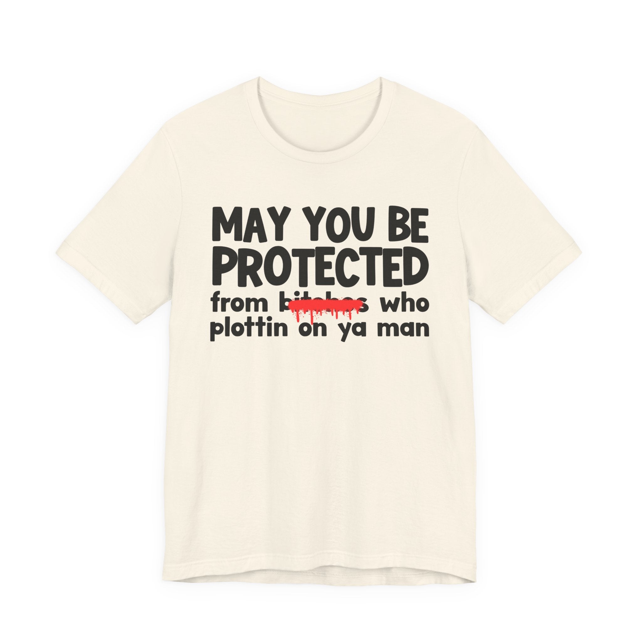 May You Be Protected From Bitches Who Plottin On Ya Man — Funny Protection Statement T-Shirt