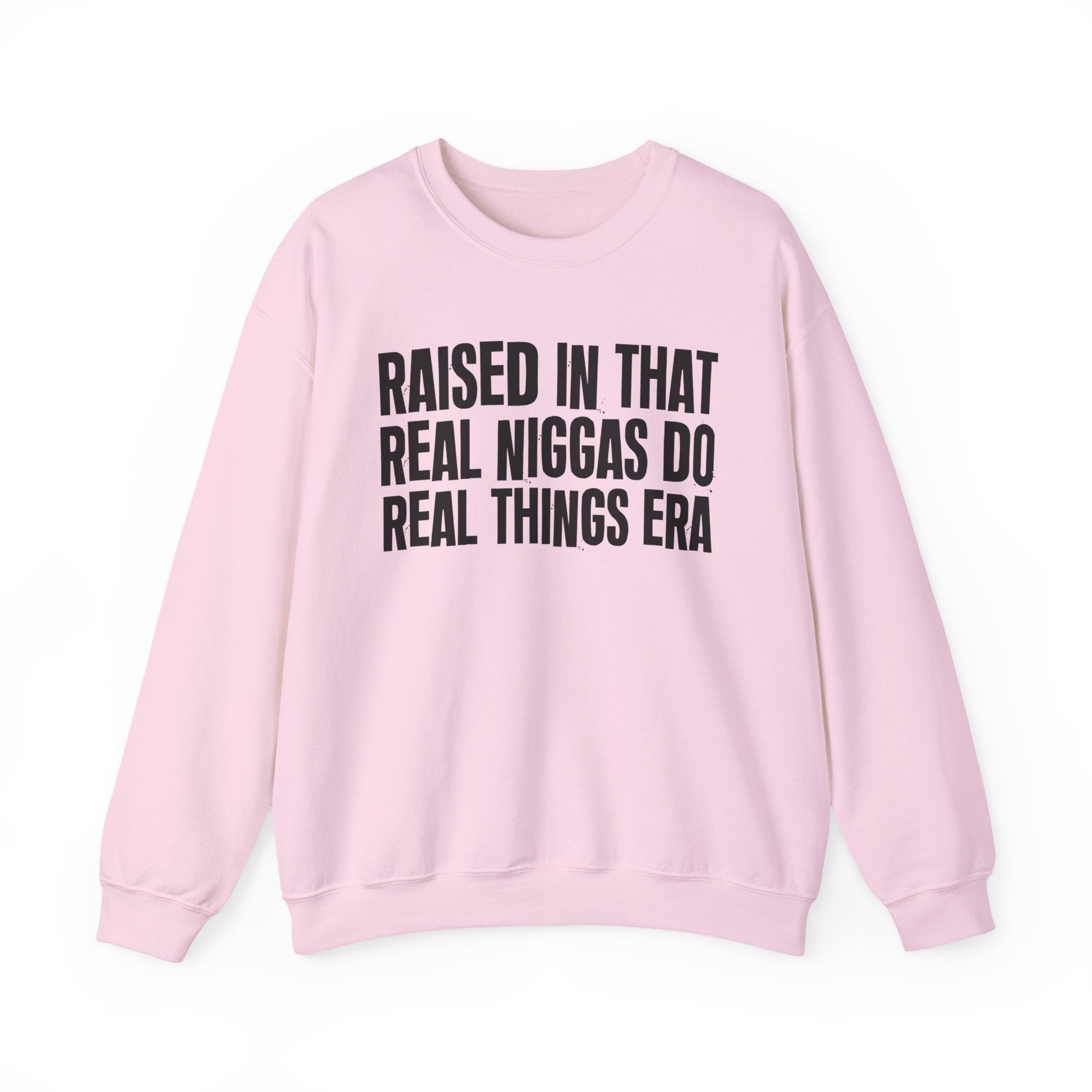 Raised In That Real Niggas Do Real Things Era - Funny Back In The Day Statement Sweatshirt