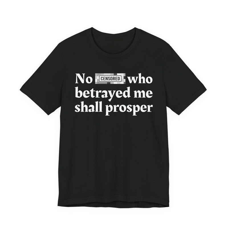 No Bitch Who Betrayed Me Shall Prosper — T-Shirt