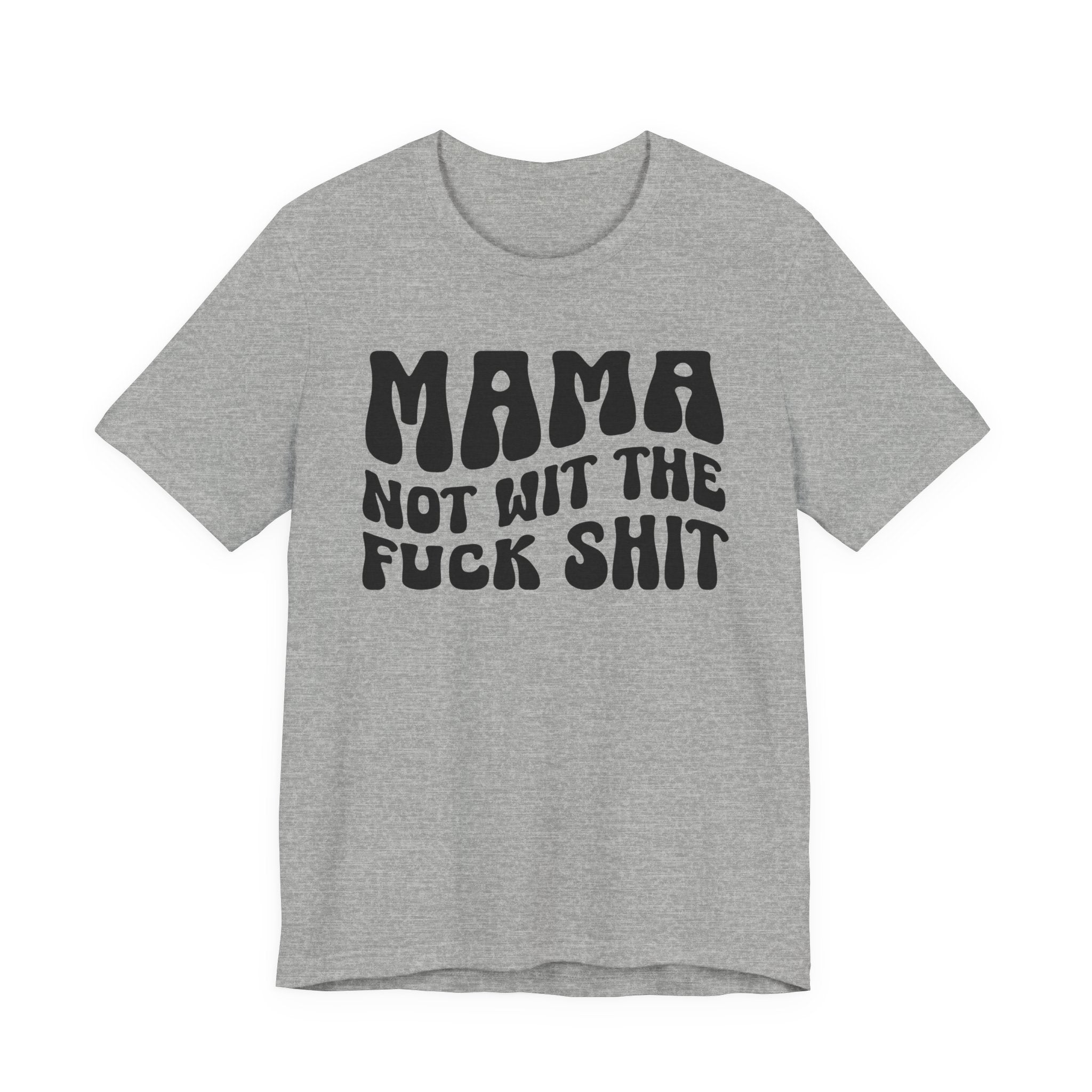 Mama Not Wit The Fuck Shit T-shirt (solid print)