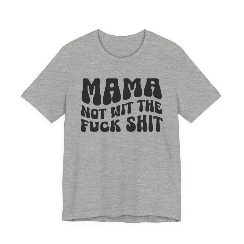 Mama Not Wit The Fuck Shit T-Shirt (solid print)