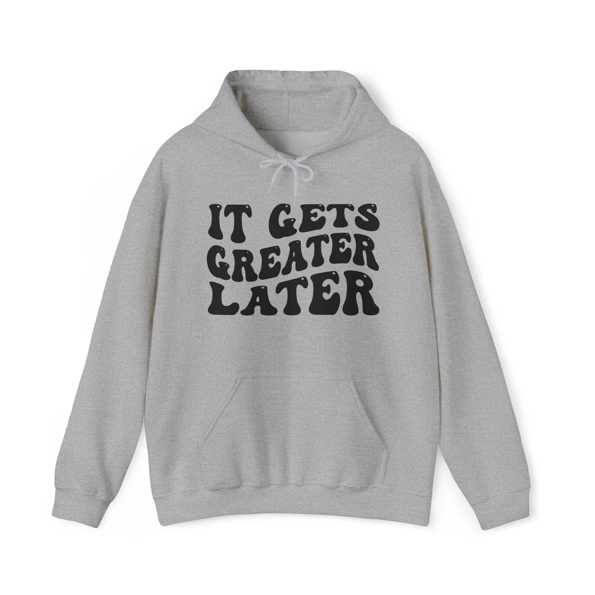 It Gets Greater Later — Hoodie