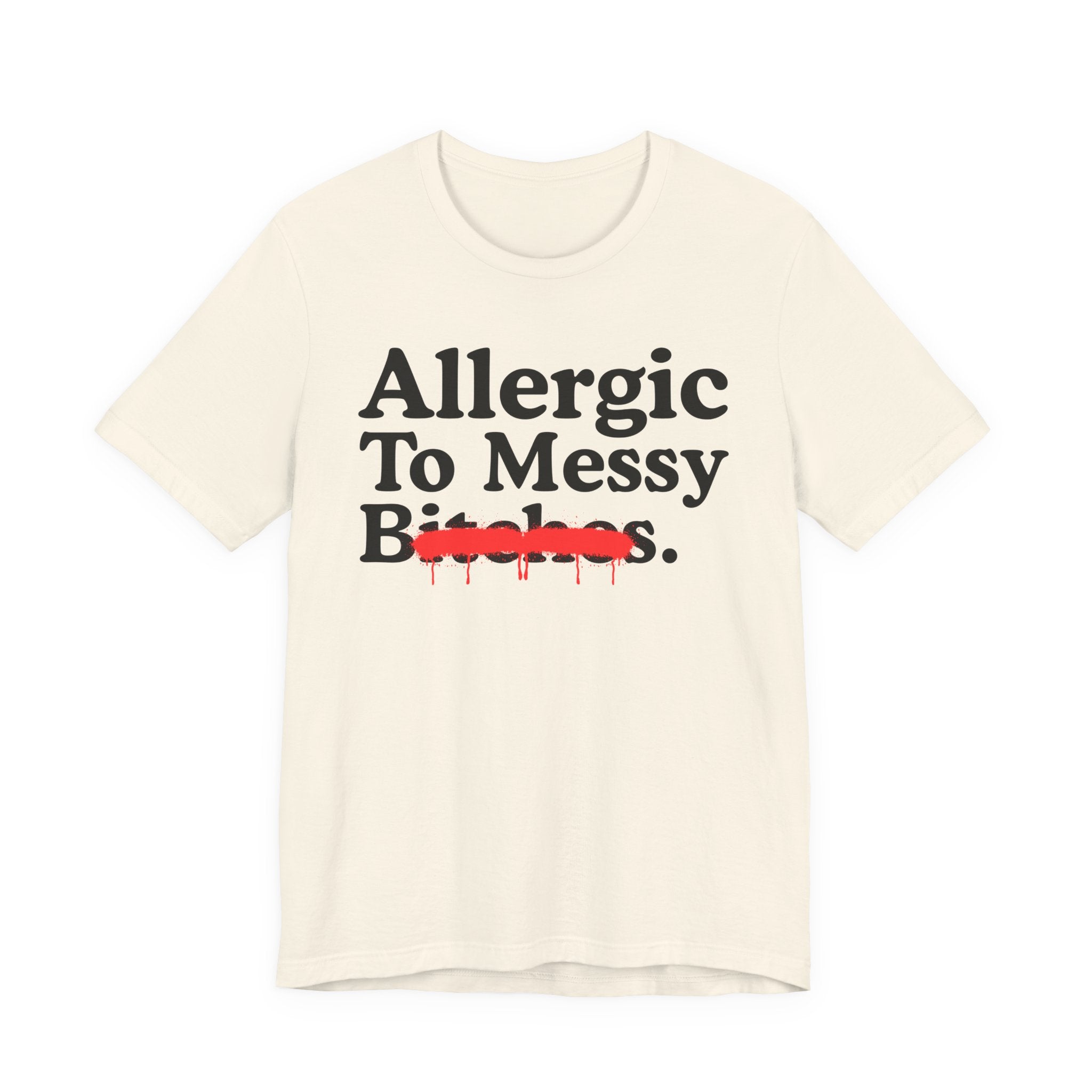 Allergic To Messy Bitches — Sarcastic Sassy Statement T-Shirt