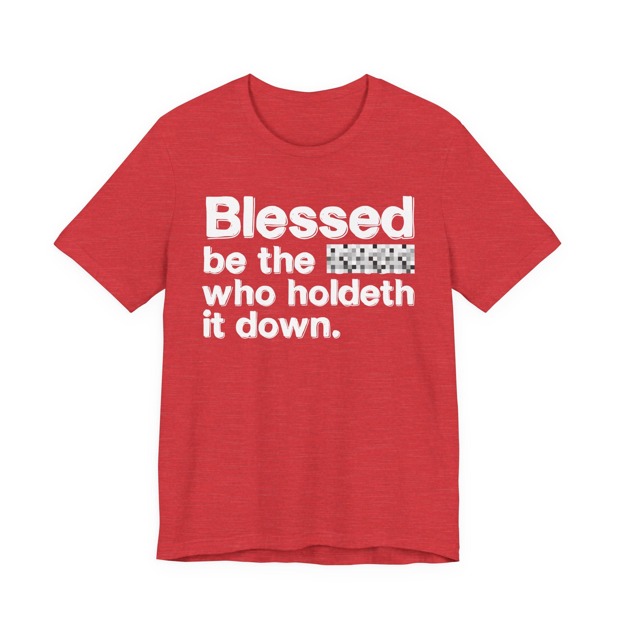 Blessed Be The Bitch Who Holdeth It Down — Inspirational T-Shirt