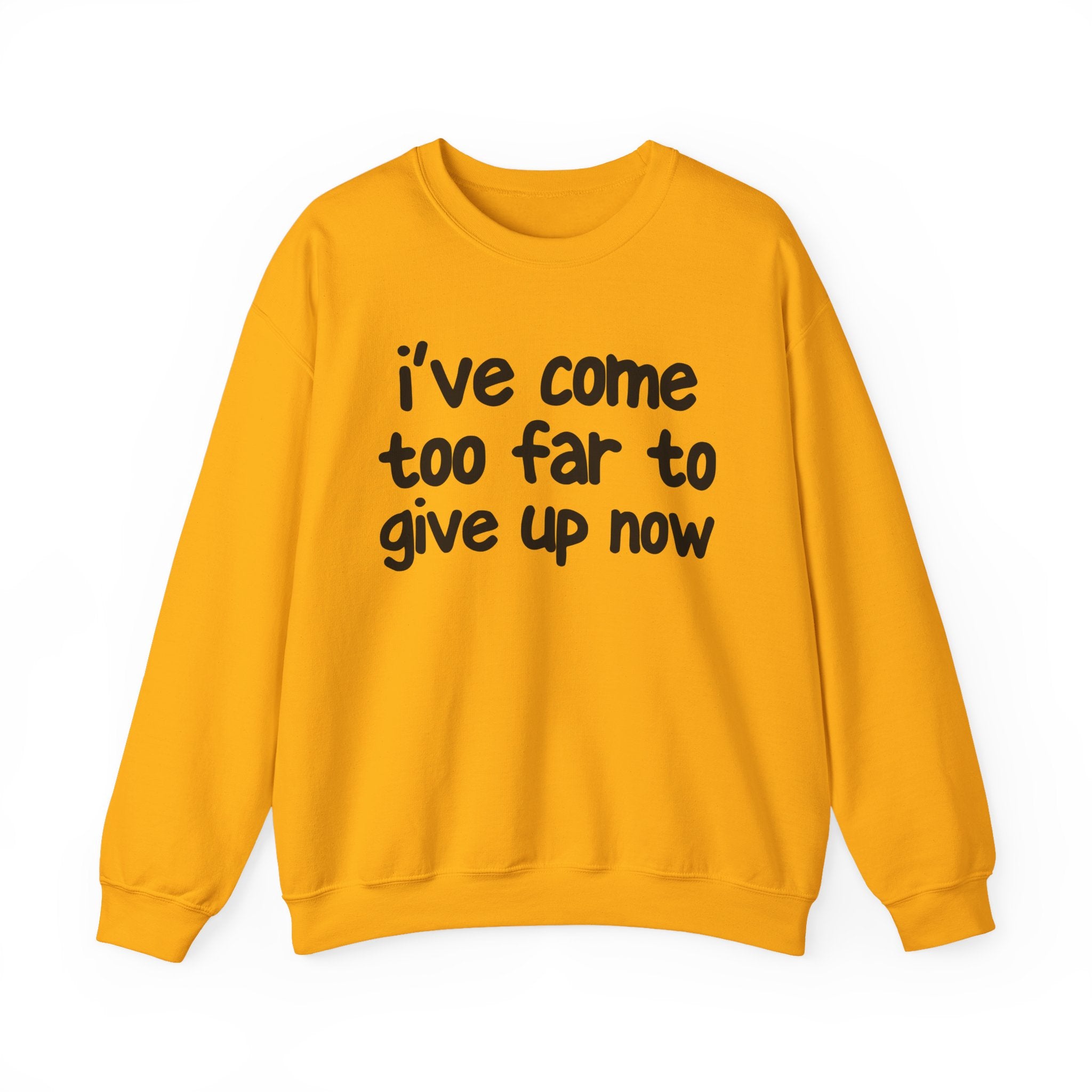 I've Come Too Far To Give Up Now -  Inspirational Christian Quote Sweatshirt