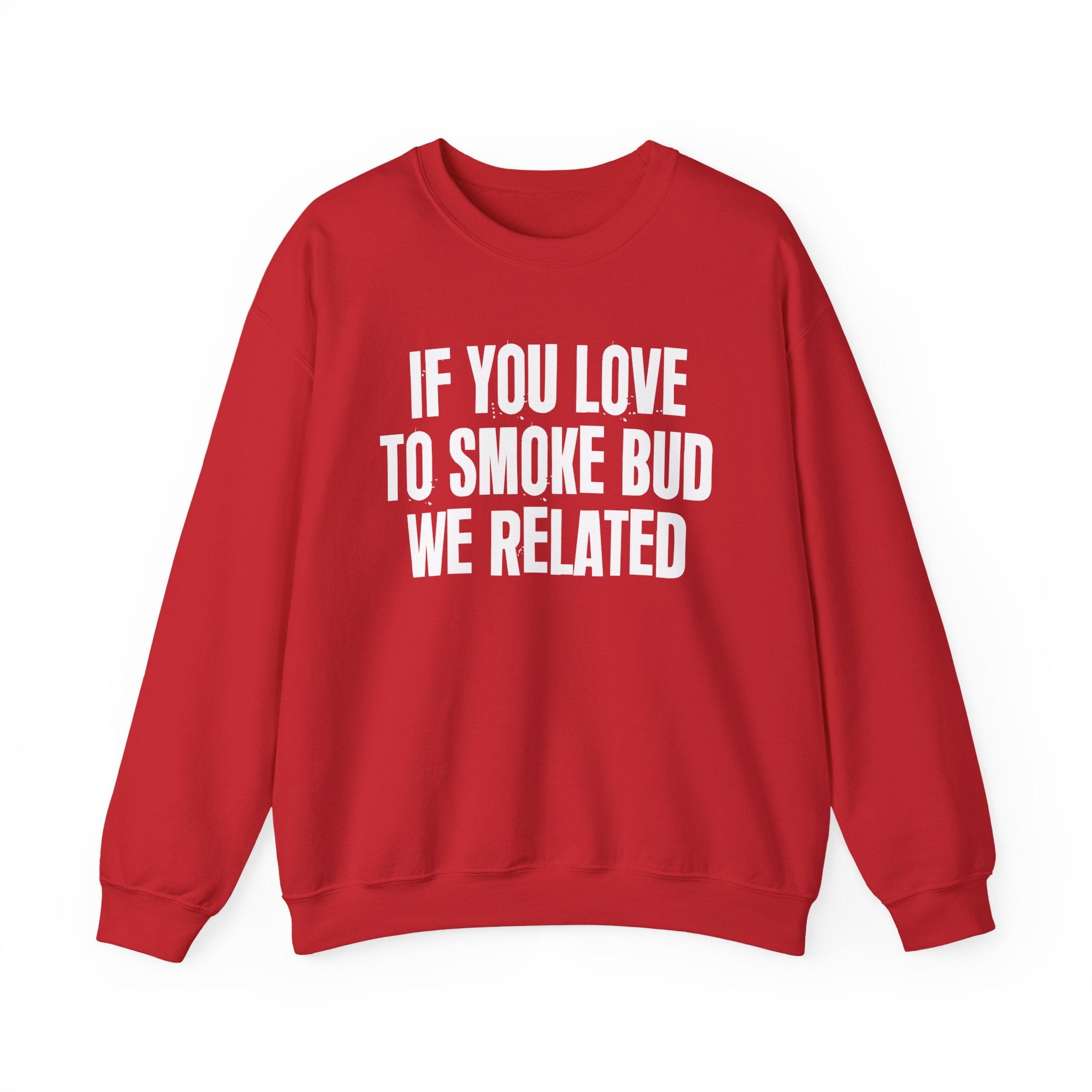 If You Love To Smoke Bud We Related  — Funny Cannabis Lovers Sweatshirt