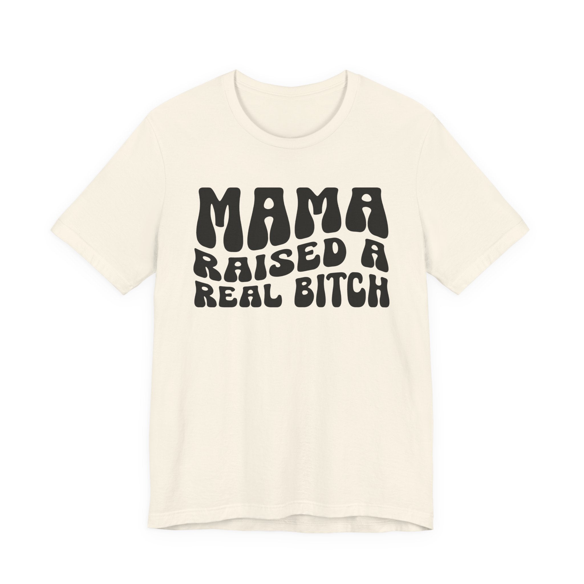 Mama Raised A Real Bitch T-shirt (solid print)