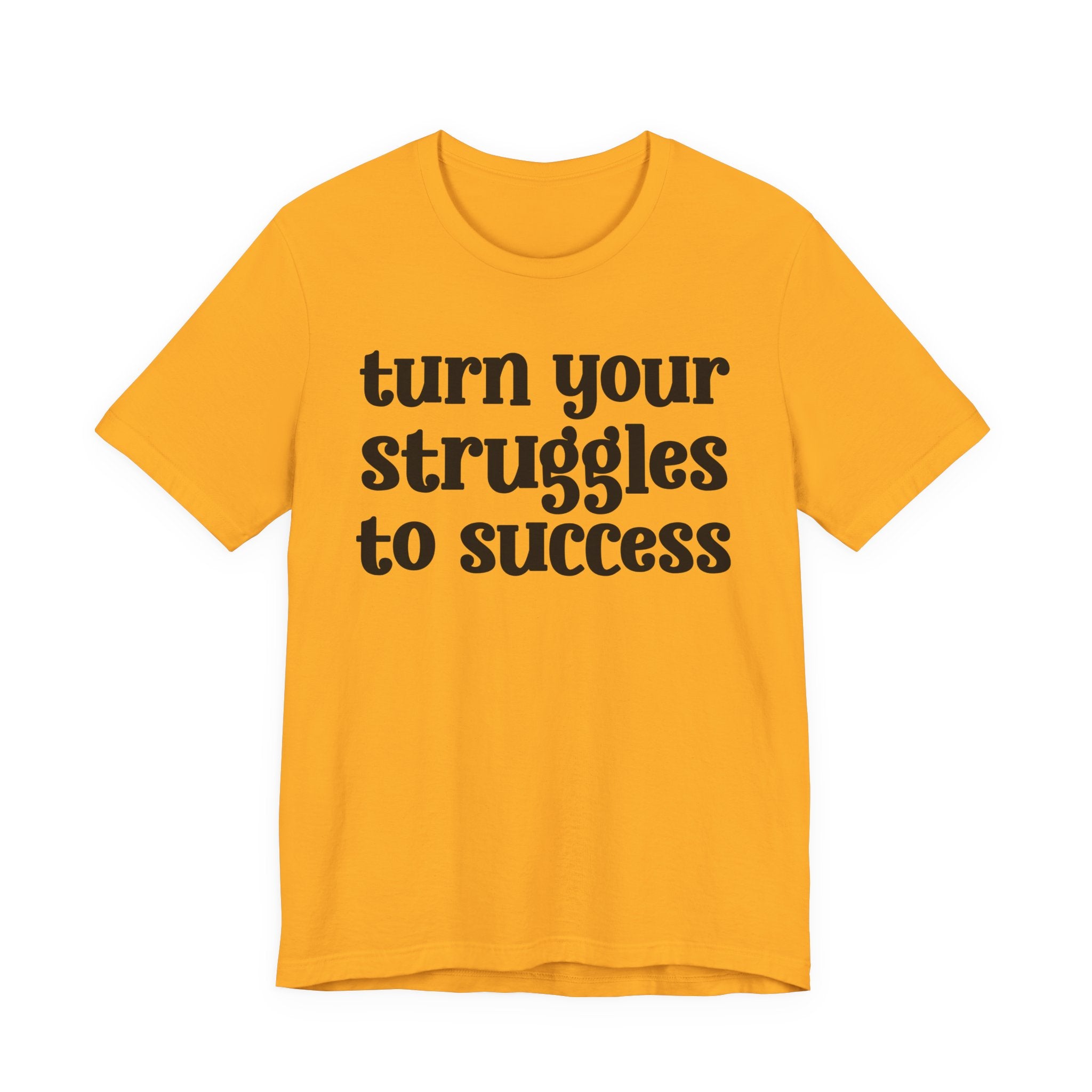 Turn Your Struggles to Success - Inspirational Tee Shirt