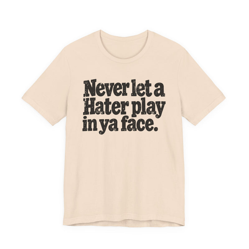 Never Let a Hater Play In Ya Face －Street Motivational T-Shirt