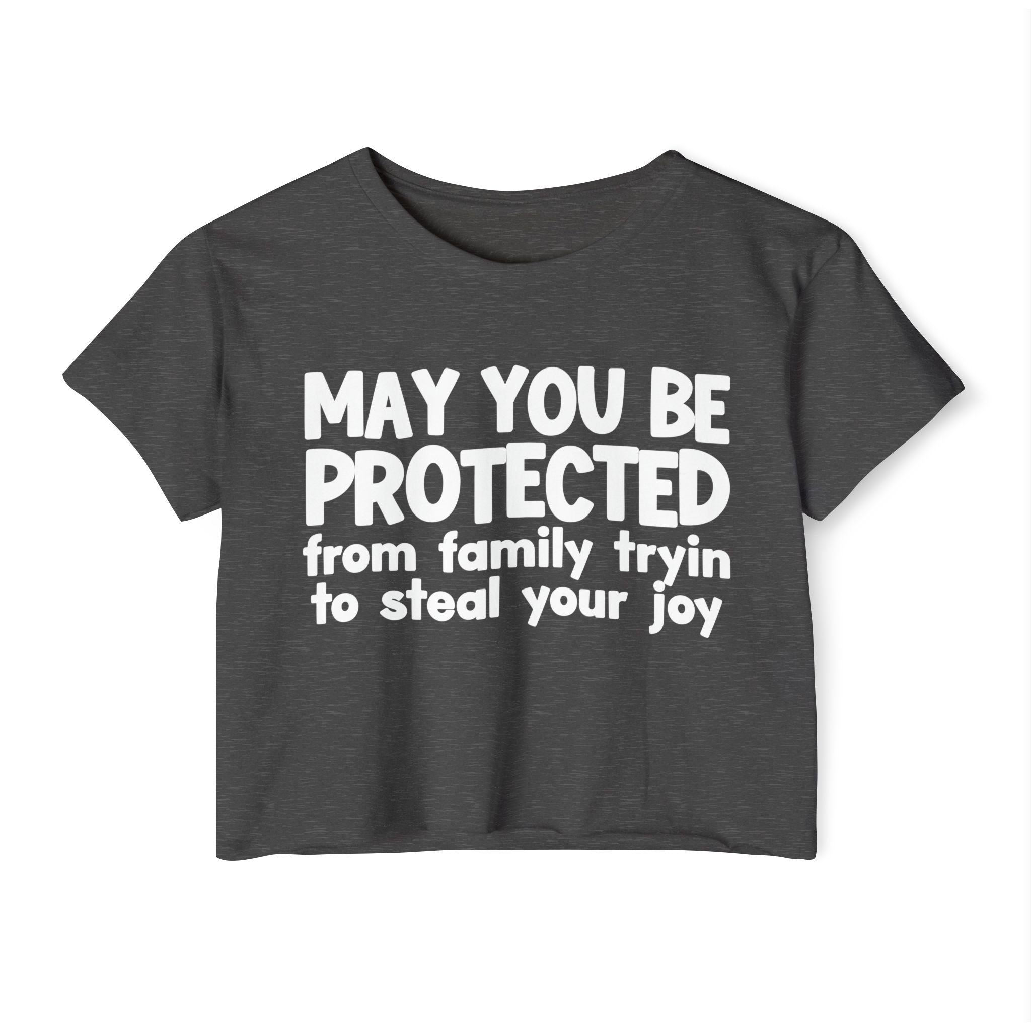 May You Be Protected From Family Tryin To Stop Your Joy - Funny Sarcastic Prayer Crop Top