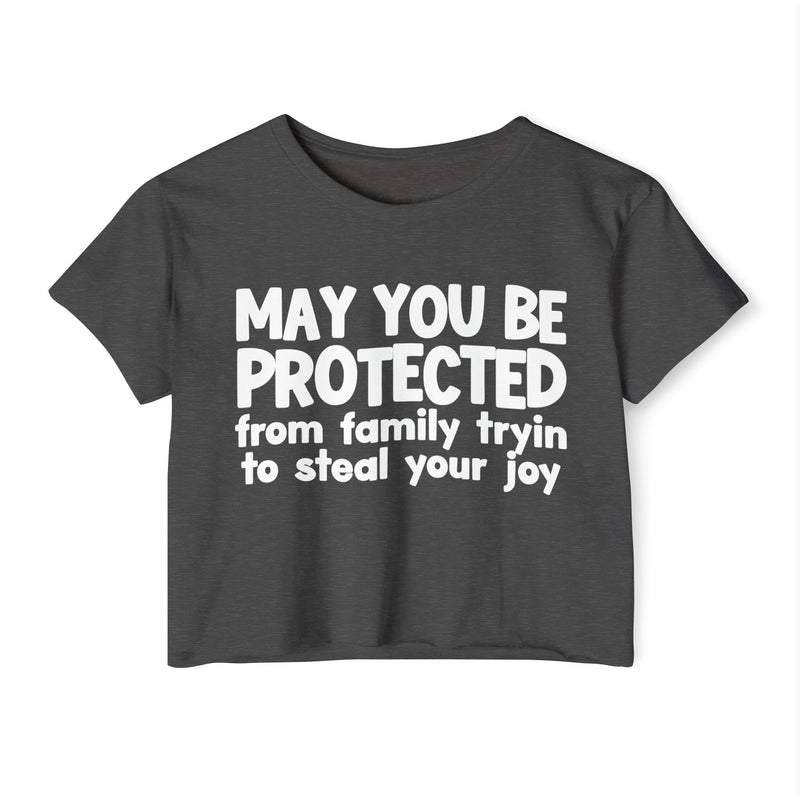 May You Be Protected From Family Tryin To Stop Your Joy - Funny Sarcastic Prayer Crop Top