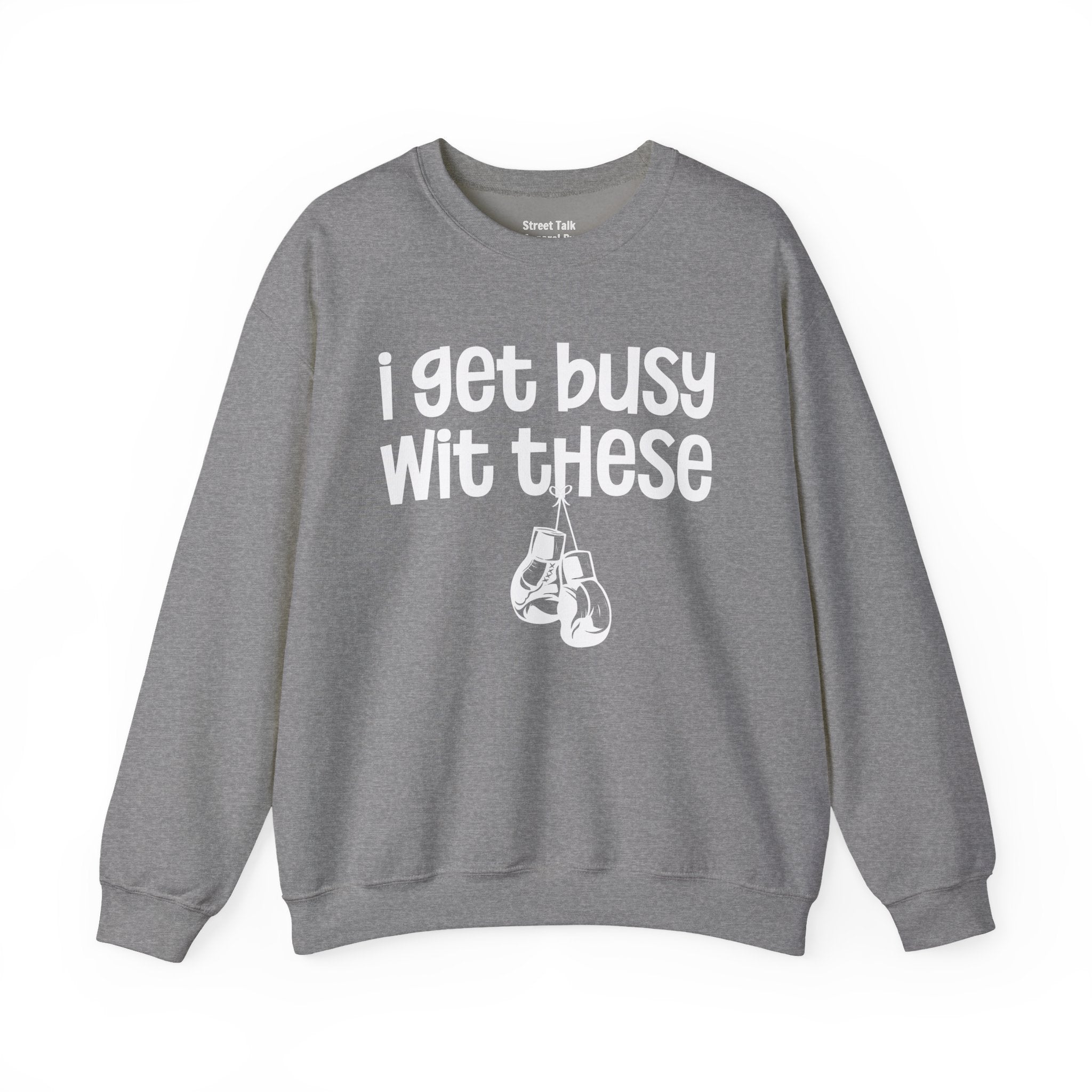 I Gets Busy Wit These Sweatshirt