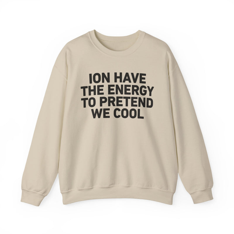 I Don’t Have the Energy to Pretend We Cool - Funny Energy Statement Sweatshirt