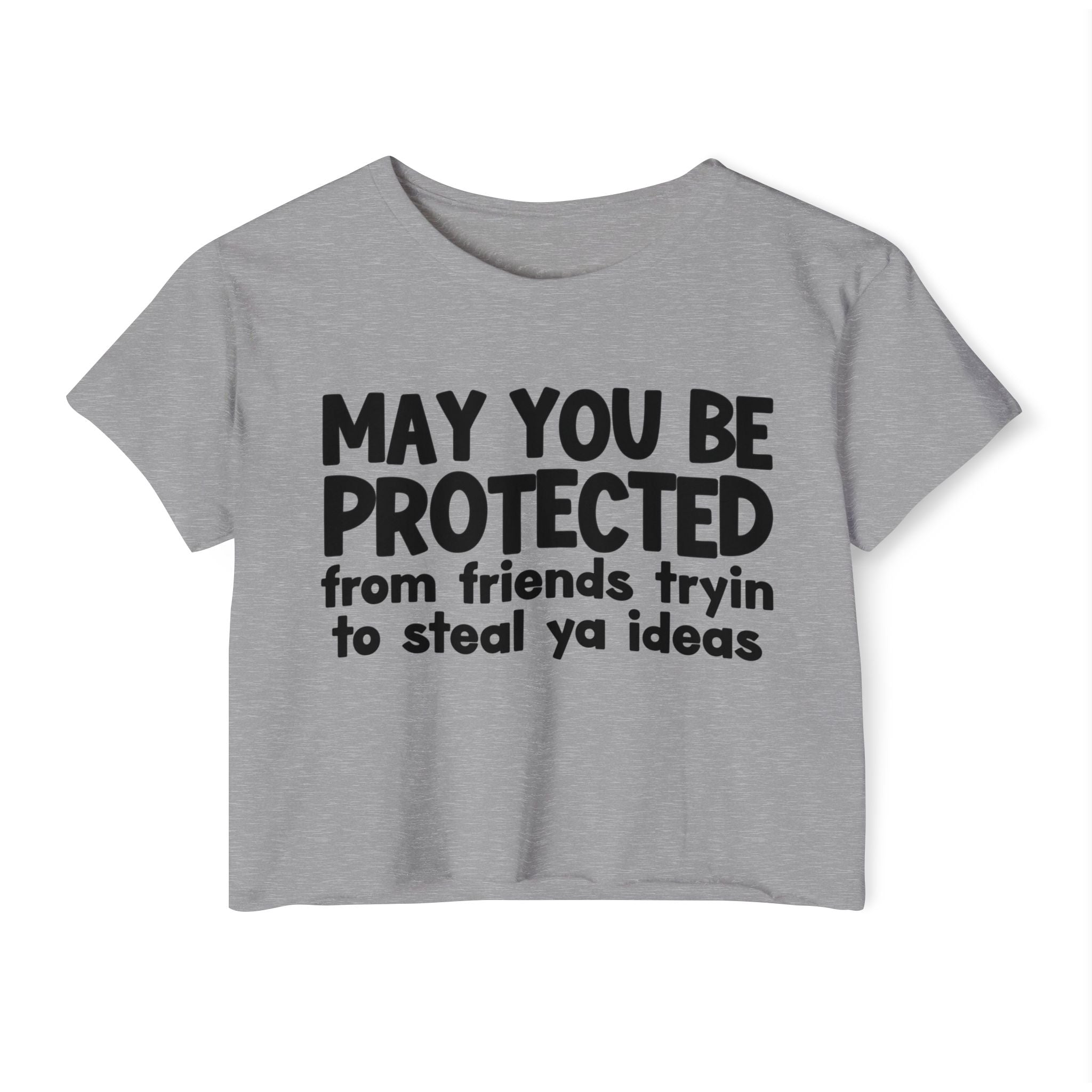 May You Be Protected From Friends Tryin To Steal Ya Ideas - Inspirational Quote Crop Top