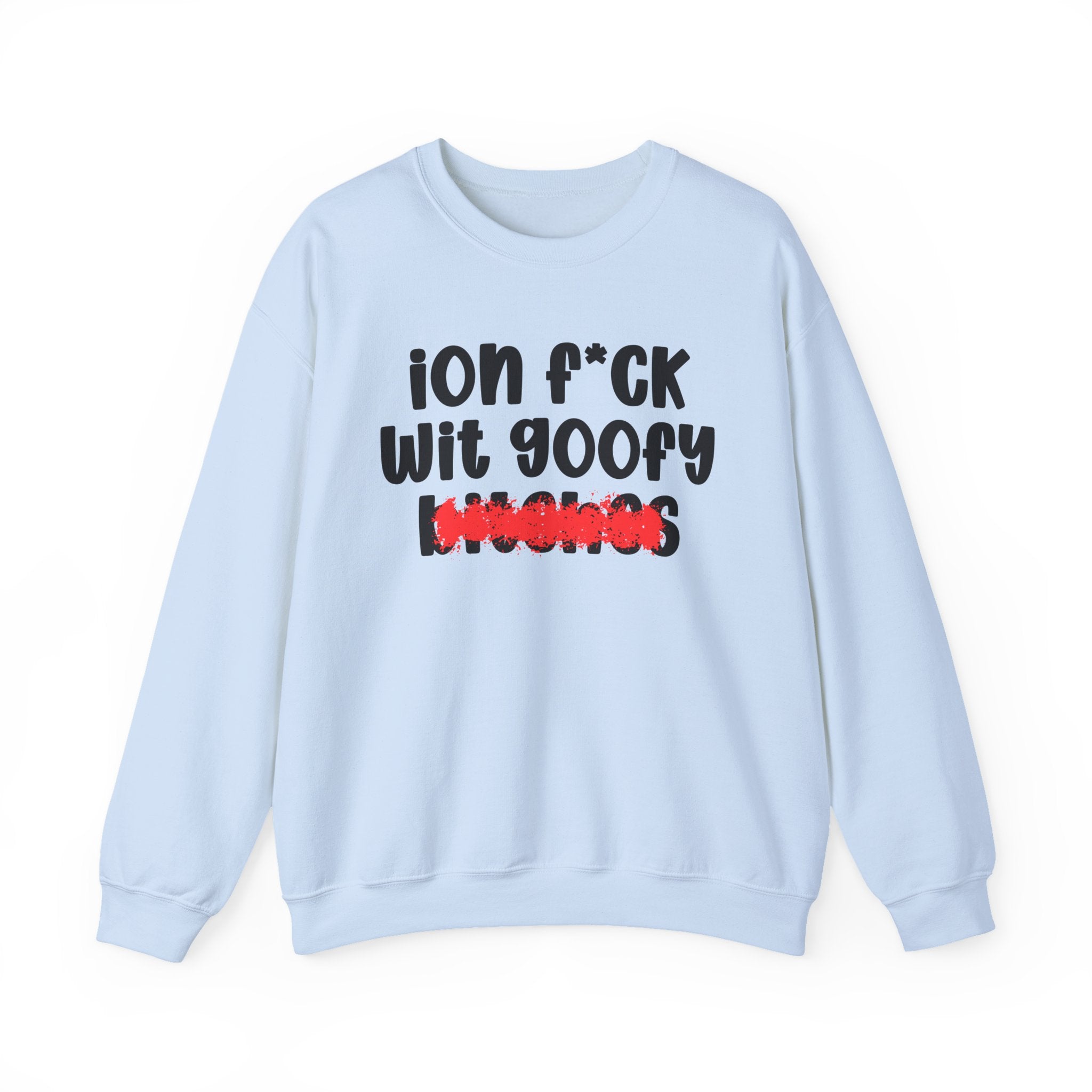 ION (I Don't) FUCK WIT GOOFY BITCHES — Bold Sarcastic Sweatshirt