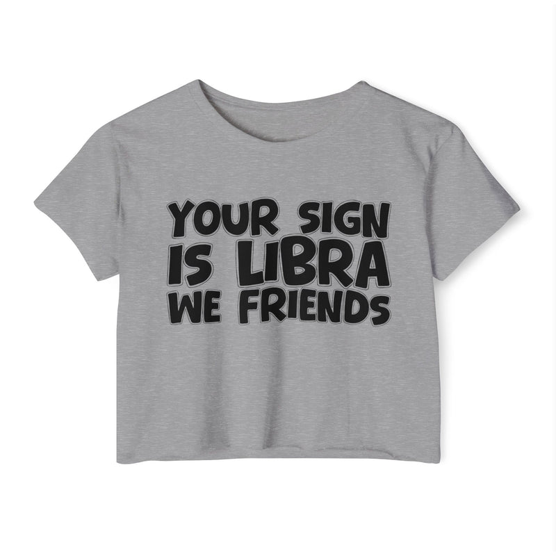 Your Sign Is Libra We Friends - Fun Zodiac Sign Crop Top