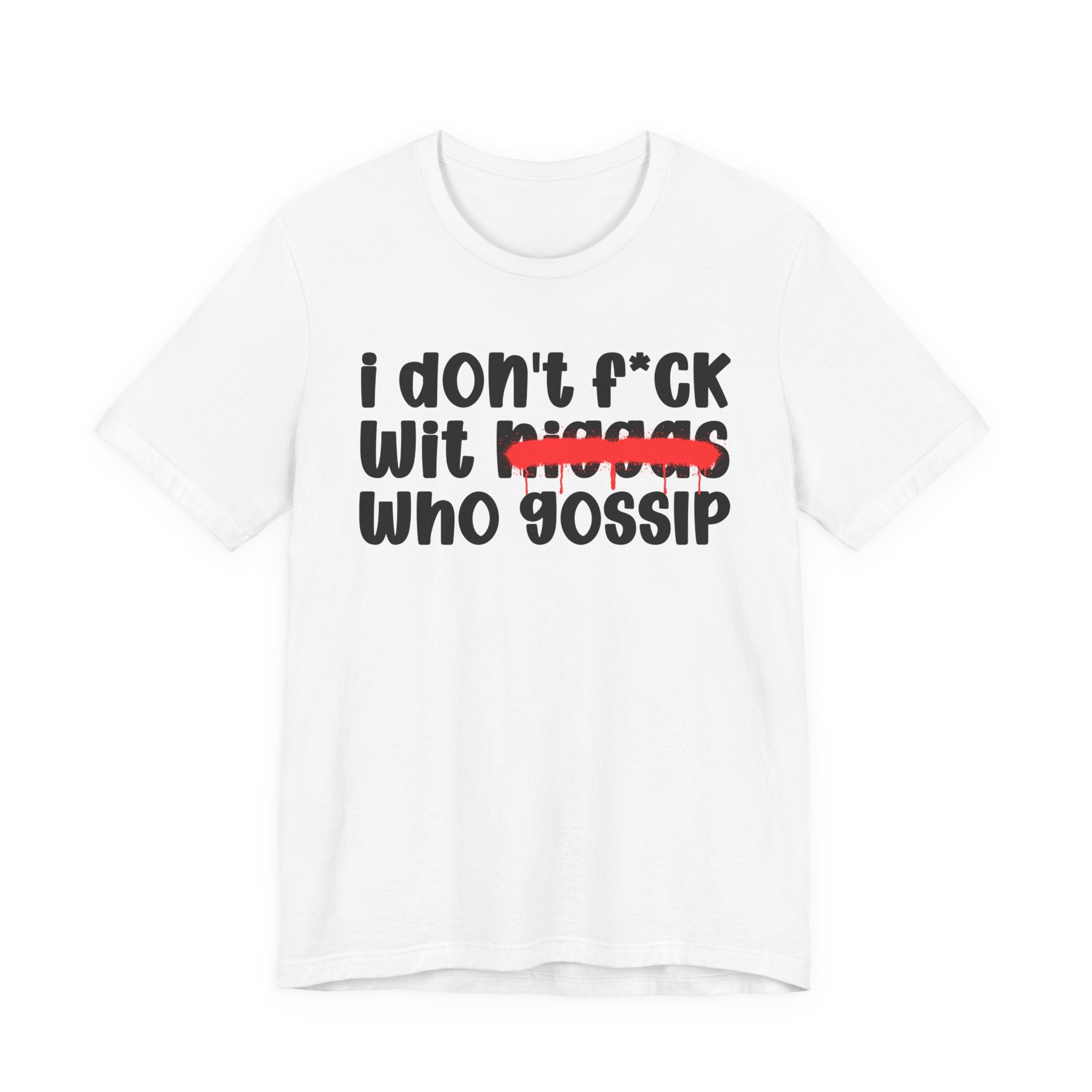 I Don't Fuck Wit Niggas Who Gossip - Brutally Direct Statement Tee