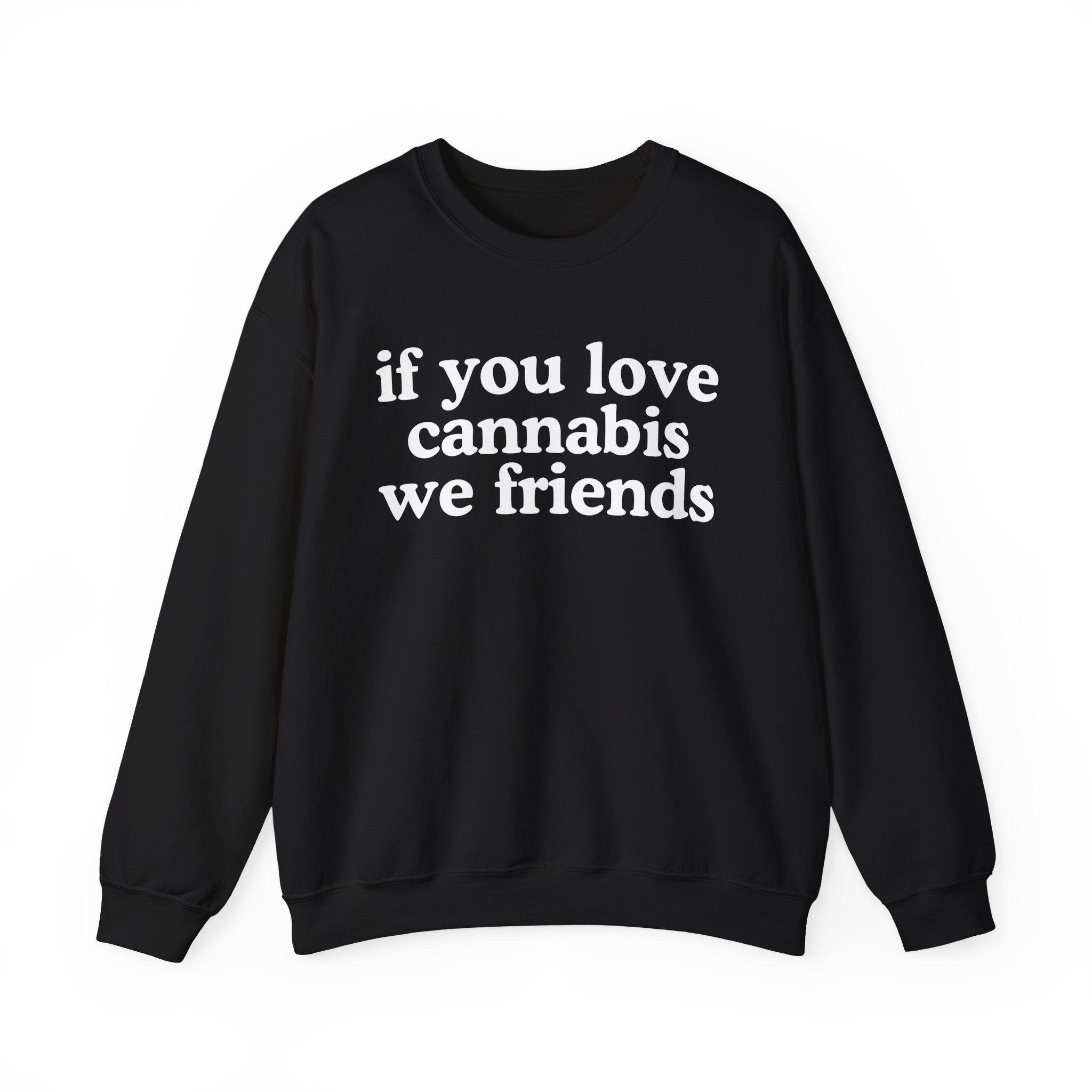 If You Love Cannabis We Friends - Cannabis Lovers Gift Sweatshirt
