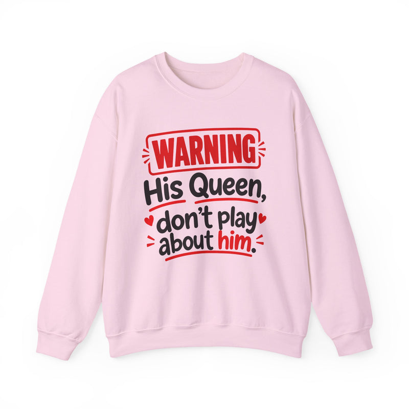 His Queen Don’t Play About Him — Sweatshirt front view: lettering reading 'HIS QUEEN DON’T PLAY ABOUT HIM'. Street Talk Designs family statement apparel.