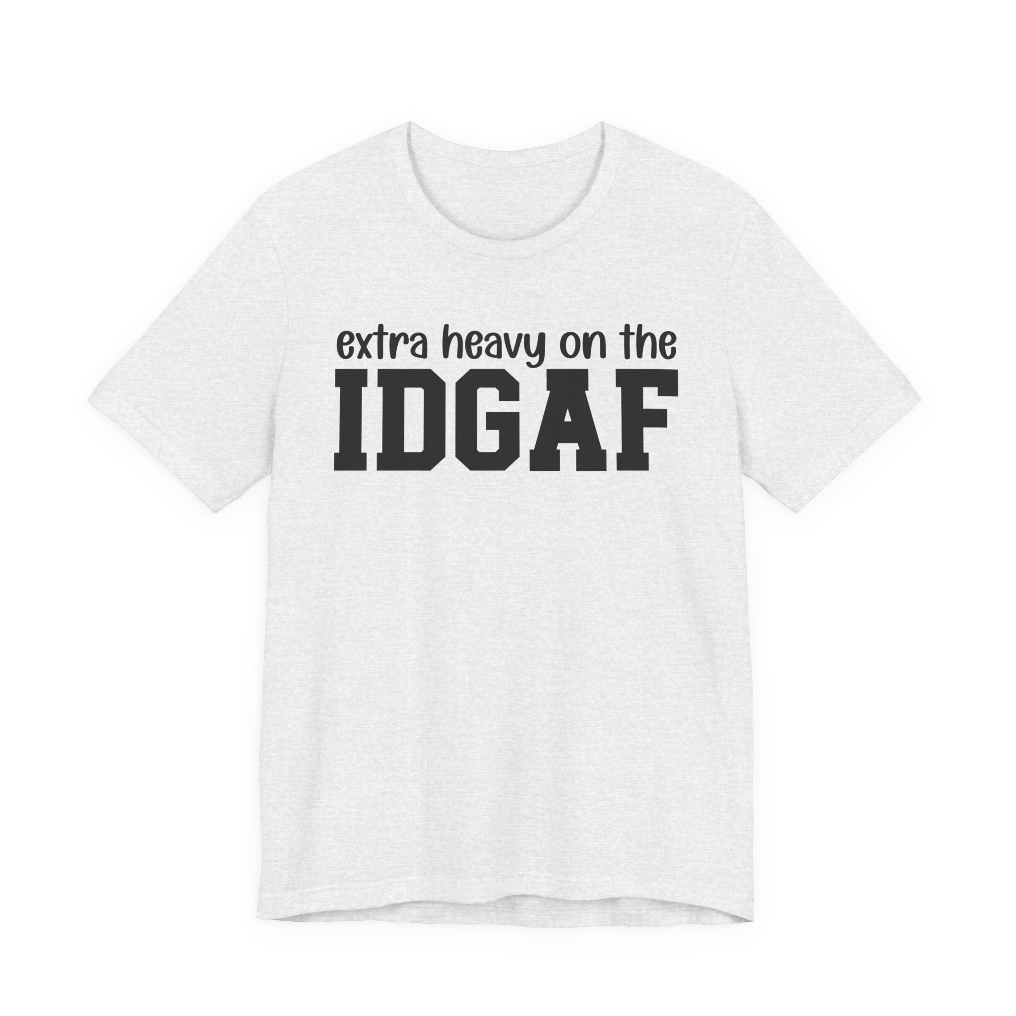 Extra Heavy On The IDGAF — Unfiltered Energy T-Shirt