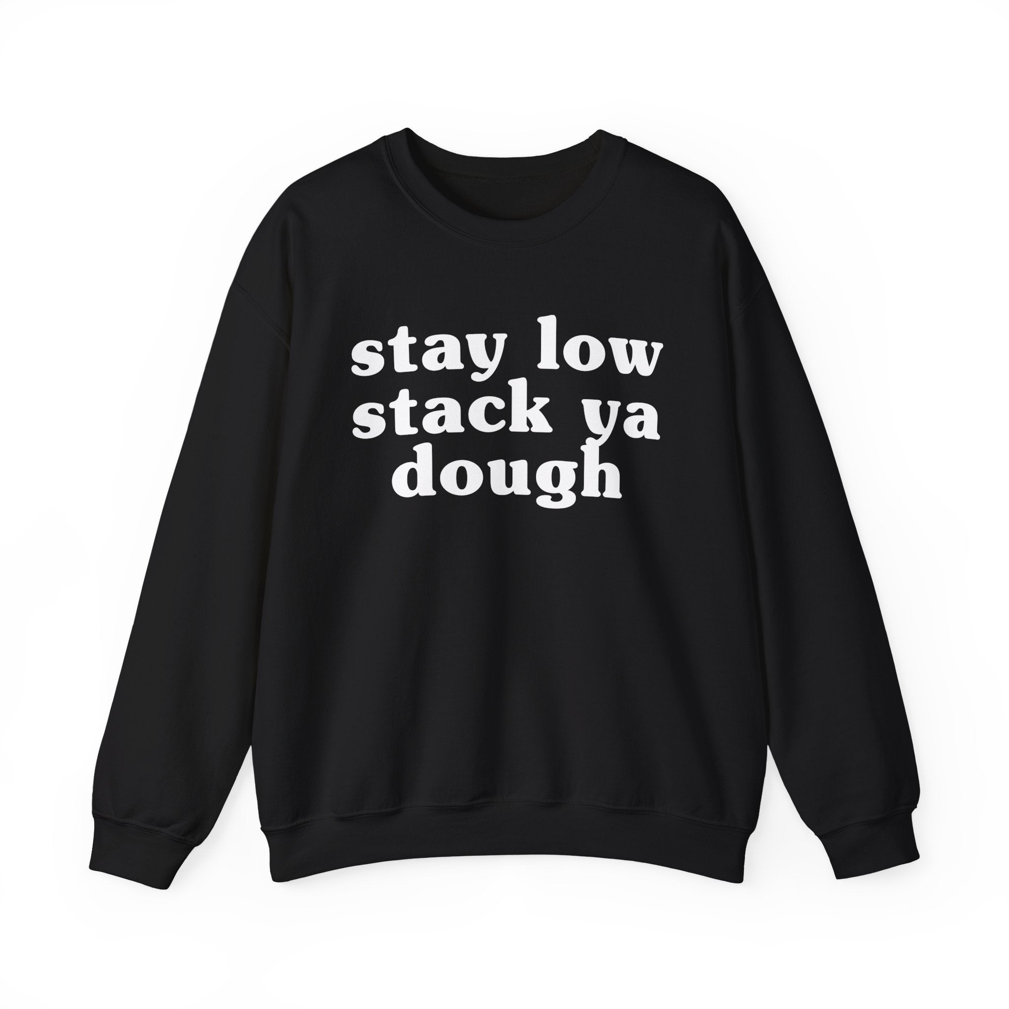 Stay Low Stack Ya Dough - Funny Scary Quote Sweatshirt