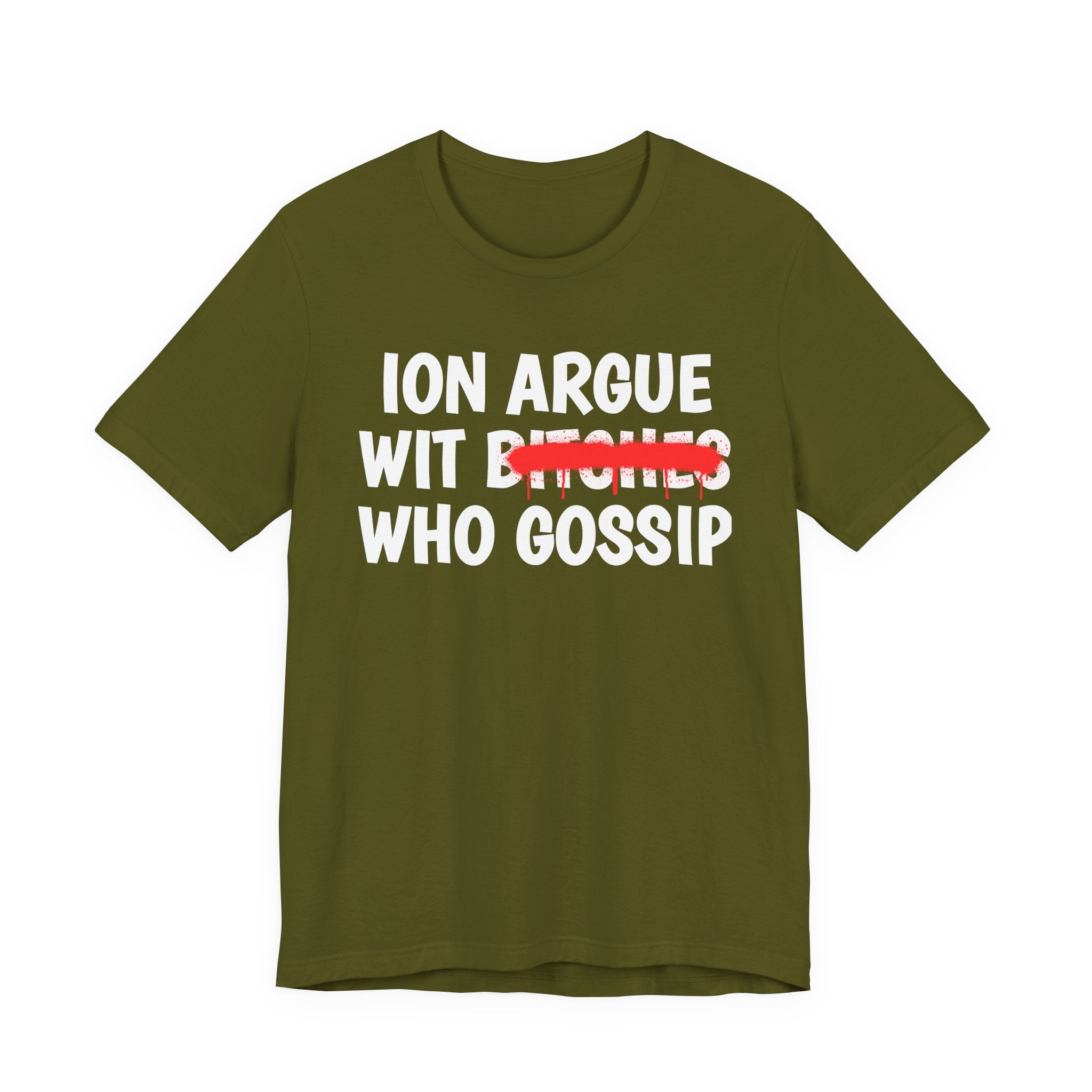ION (I Don't) Argue Wit Bitches Who Gossip — Funny Statement T-Shirt