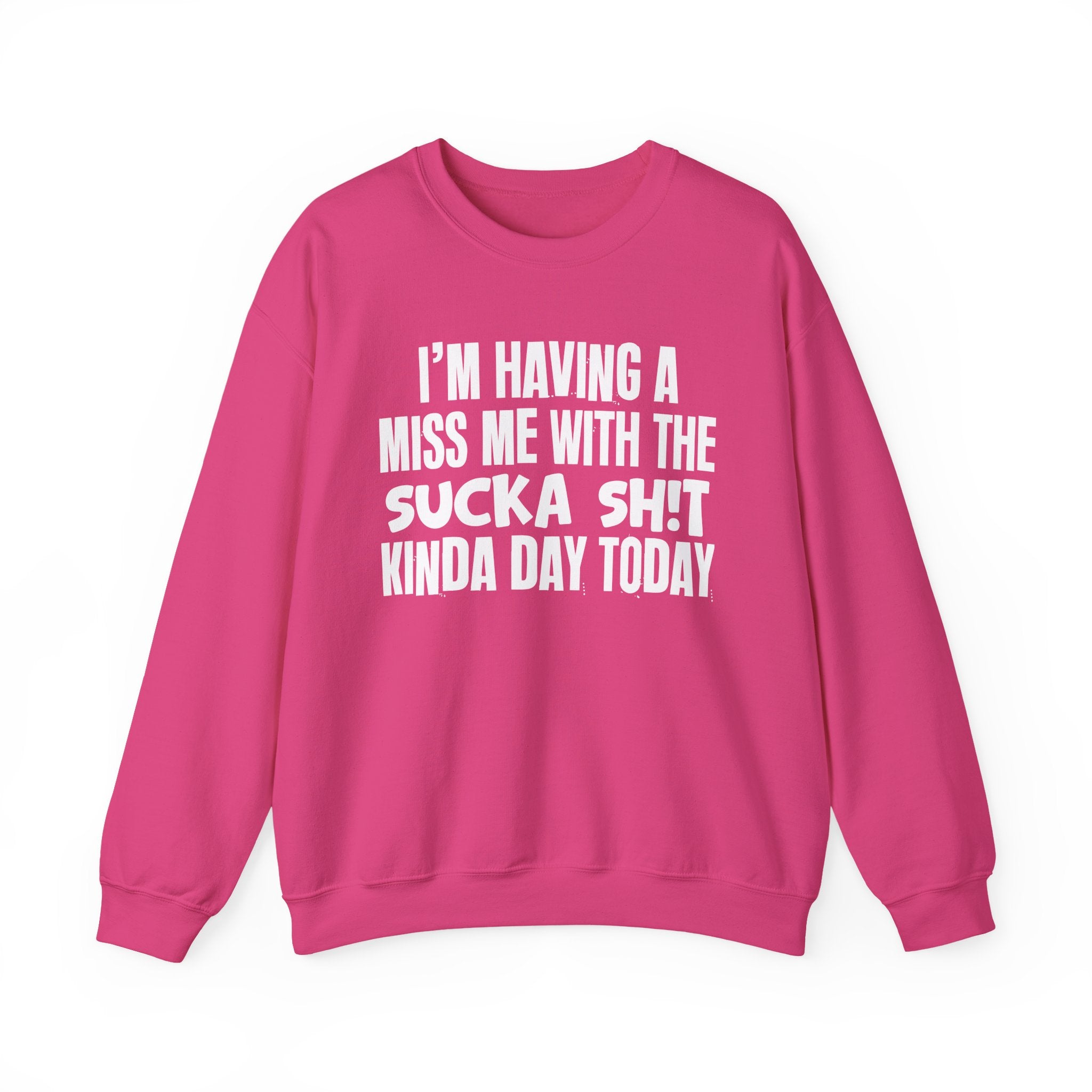 I'm Having A Miss Me With The Sucka Shit Kinda Day Today - Humorous Bold Mood Sweatshirt