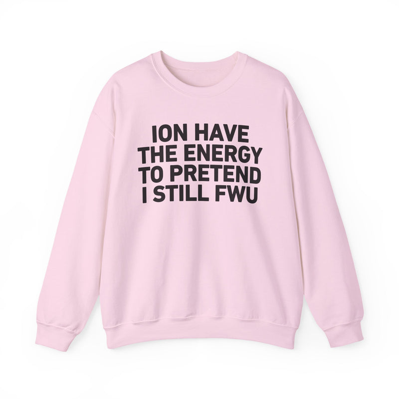 I Don’t Have the Energy to Pretend I Still FWU - Funny Energy Statement Sweatshirt