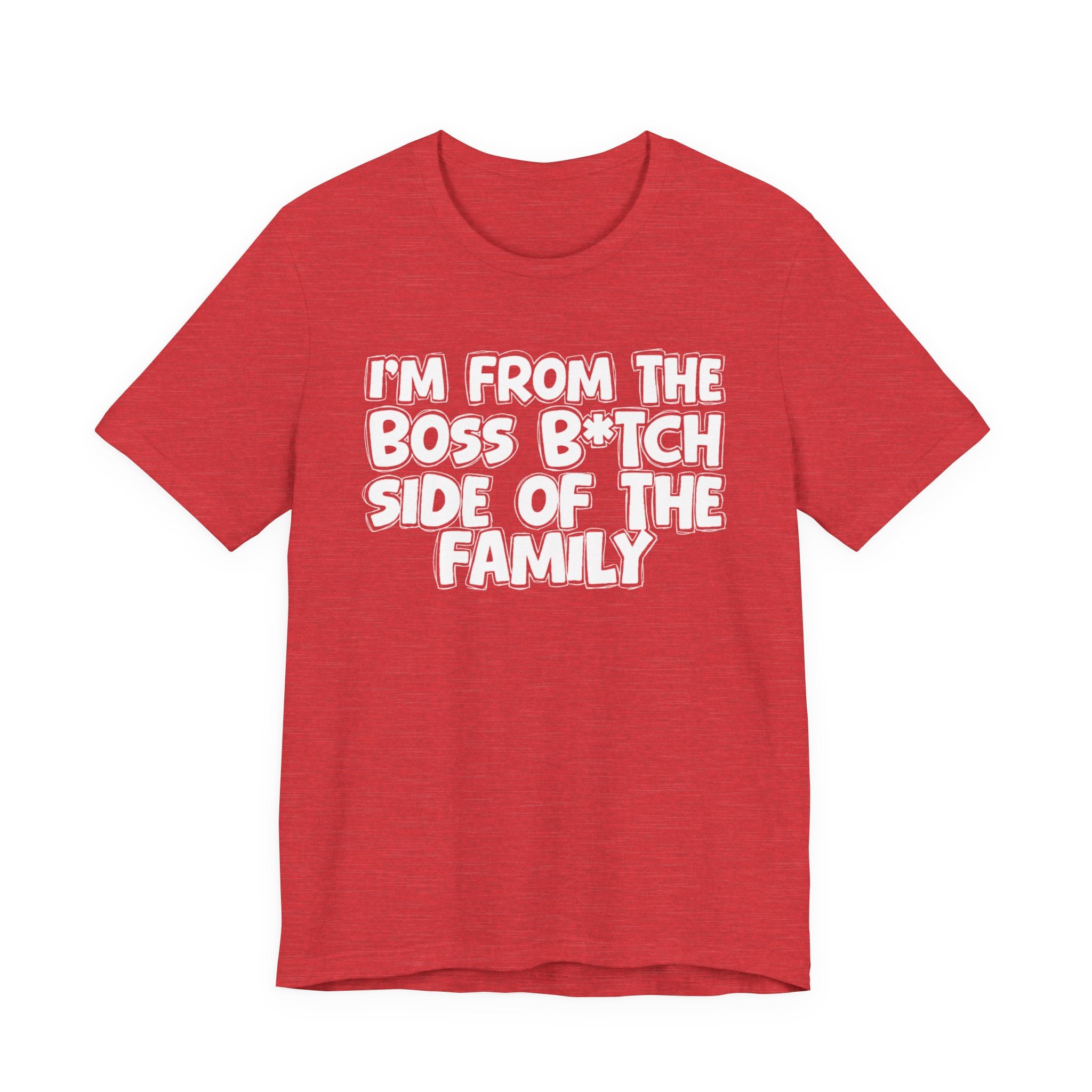I'm From the Boss Bitch Side of the Family - Funny Family Statement Tee