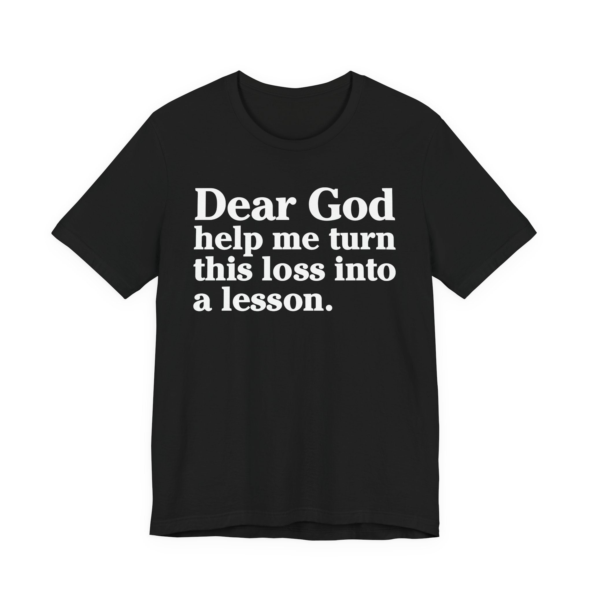 Dear God Help Me Turn This Loss Into A Lesson - Positive Christian T-Shirt