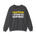 Caution I Stand On Business Humorous Warning Statement Sweatshirt