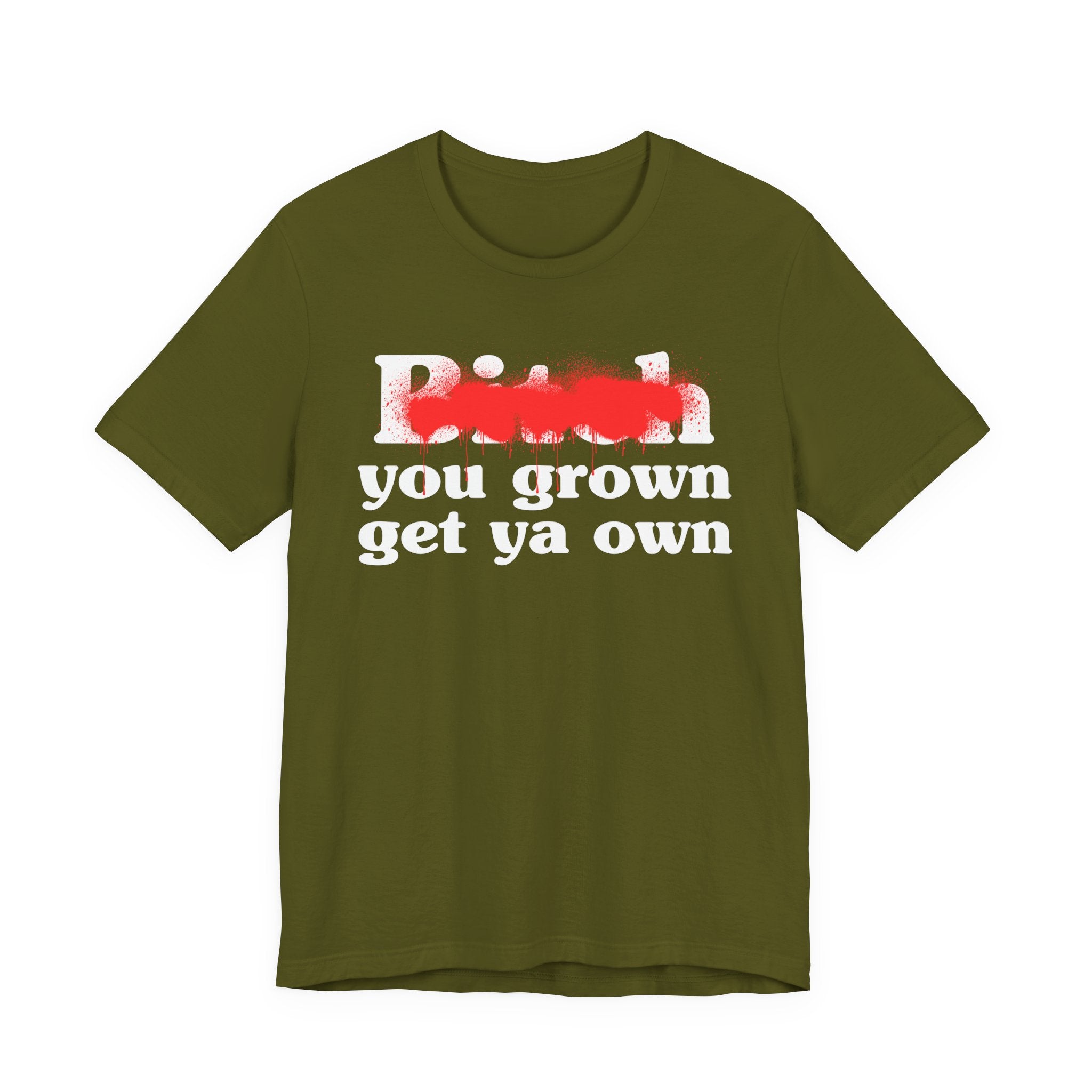 Bitch You Grown Get Ya Own - Sassy Adult Humor T‑Shirt